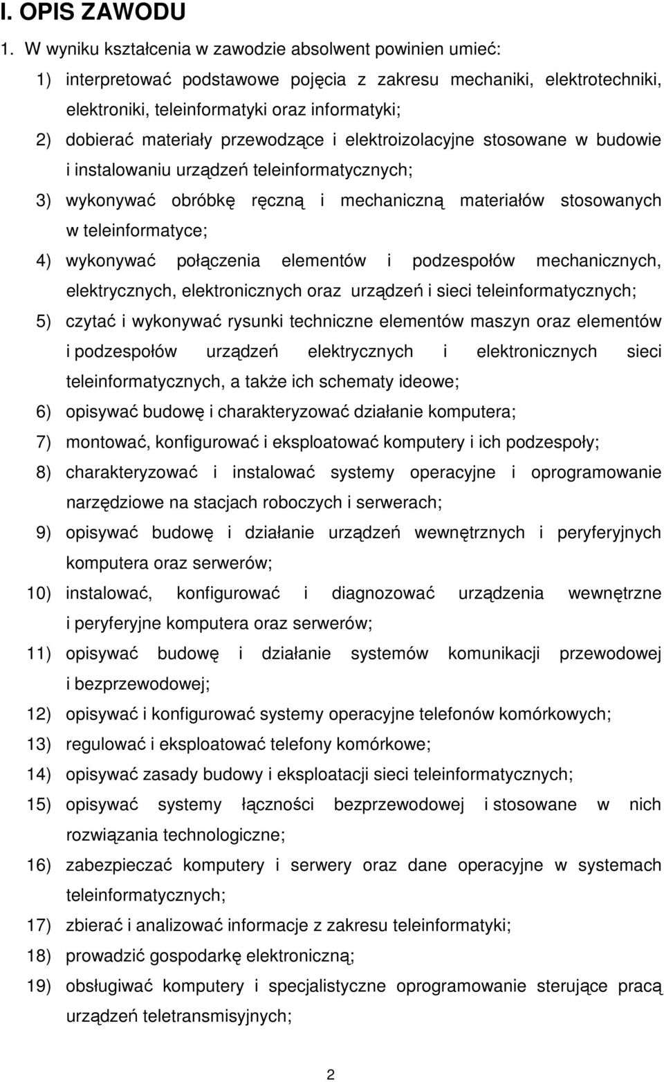 materiały przewodzące i elektroizolacyjne stosowane w budowie i instalowaniu urządzeń teleinformatycznych; 3) wykonywać obróbkę ręczną i mechaniczną materiałów stosowanych w teleinformatyce; 4)