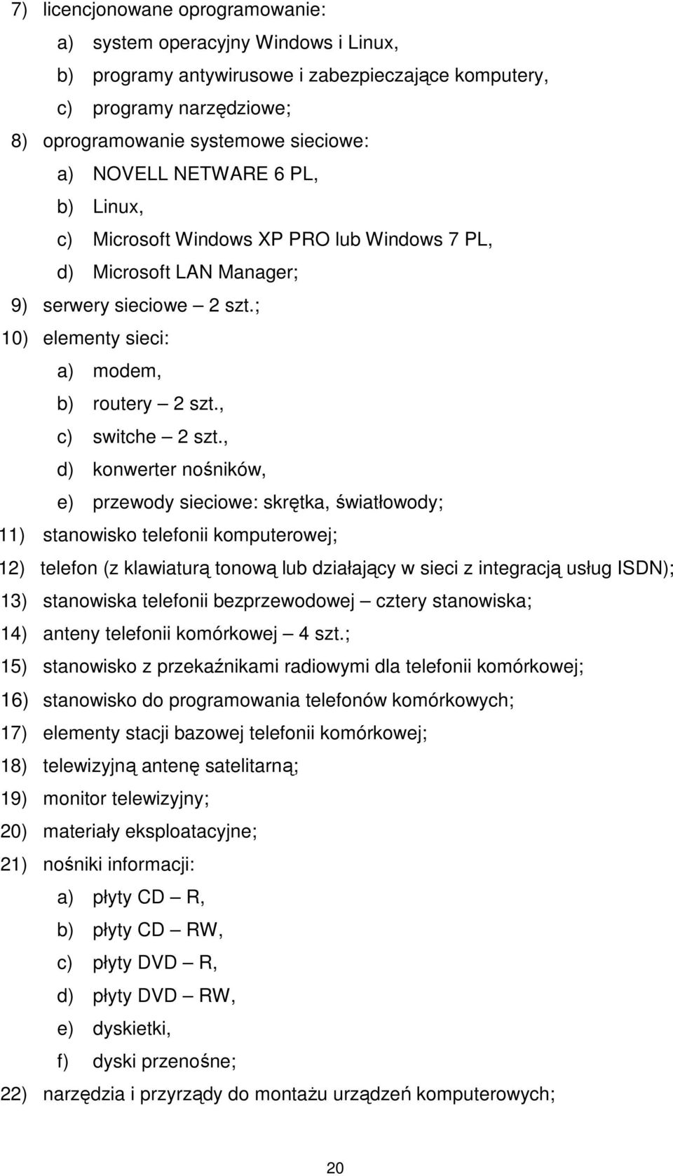 , d) konwerter nośników, e) przewody sieciowe: skrętka, światłowody; 11) stanowisko telefonii komputerowej; 12) telefon (z klawiaturą tonową lub działający w sieci z integracją usług ISDN); 13)