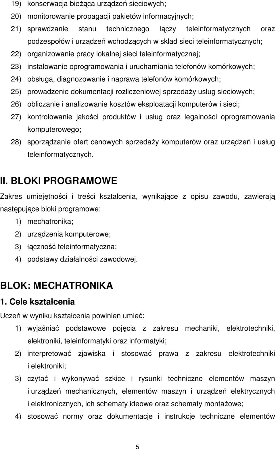 naprawa telefonów komórkowych; 25) prowadzenie dokumentacji rozliczeniowej sprzedaży usług sieciowych; 26) obliczanie i analizowanie kosztów eksploatacji komputerów i sieci; 27) kontrolowanie jakości