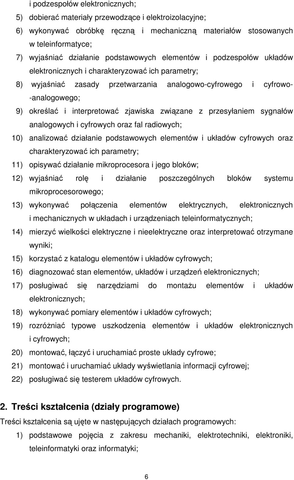 interpretować zjawiska związane z przesyłaniem sygnałów analogowych i cyfrowych oraz fal radiowych; 10) analizować działanie podstawowych elementów i układów cyfrowych oraz charakteryzować ich