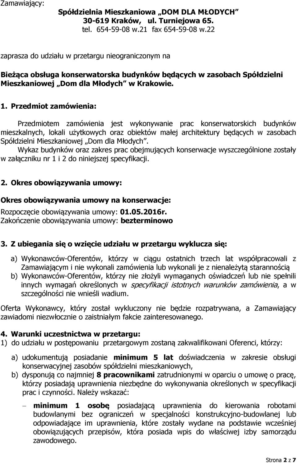 Przedmiot zamówienia: Przedmiotem zamówienia jest wykonywanie prac konserwatorskich budynków mieszkalnych, lokali użytkowych oraz obiektów małej architektury będących w zasobach Spółdzielni