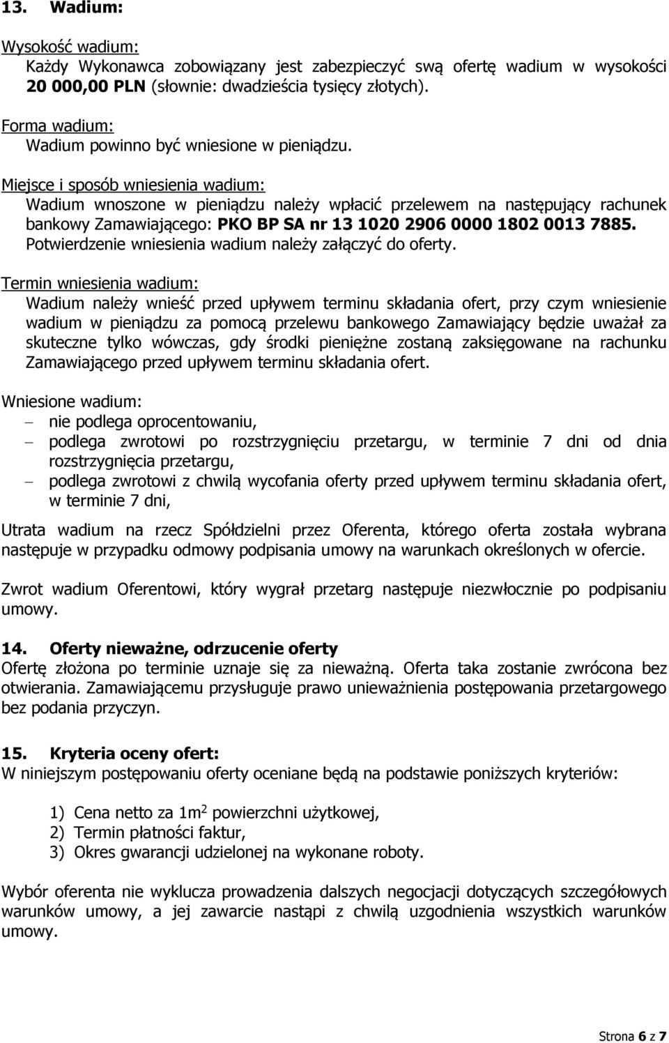 Miejsce i sposób wniesienia wadium: Wadium wnoszone w pieniądzu należy wpłacić przelewem na następujący rachunek bankowy Zamawiającego: PKO BP SA nr 13 1020 2906 0000 1802 0013 7885.