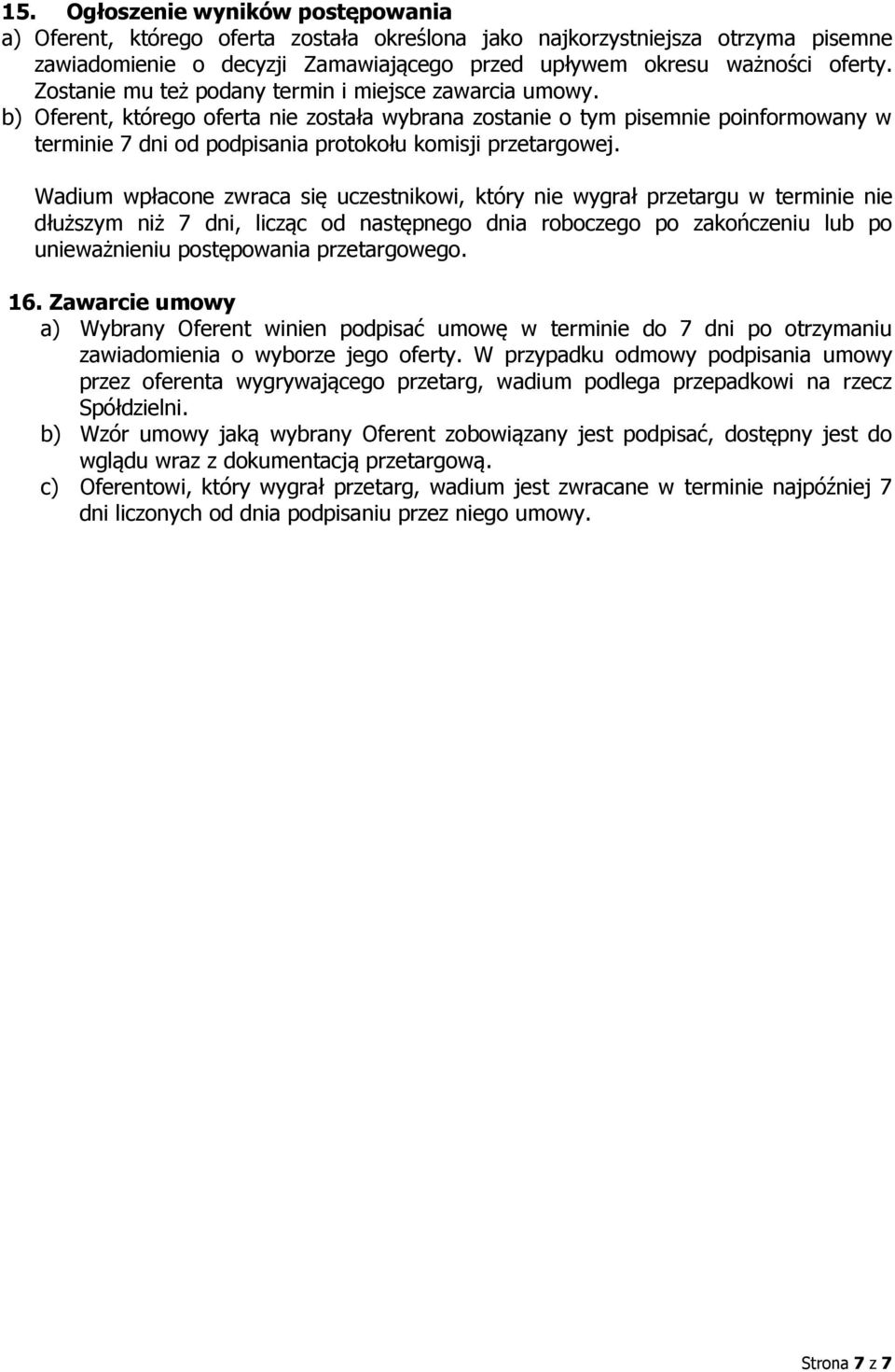 b) Oferent, którego oferta nie została wybrana zostanie o tym pisemnie poinformowany w terminie 7 dni od podpisania protokołu komisji przetargowej.