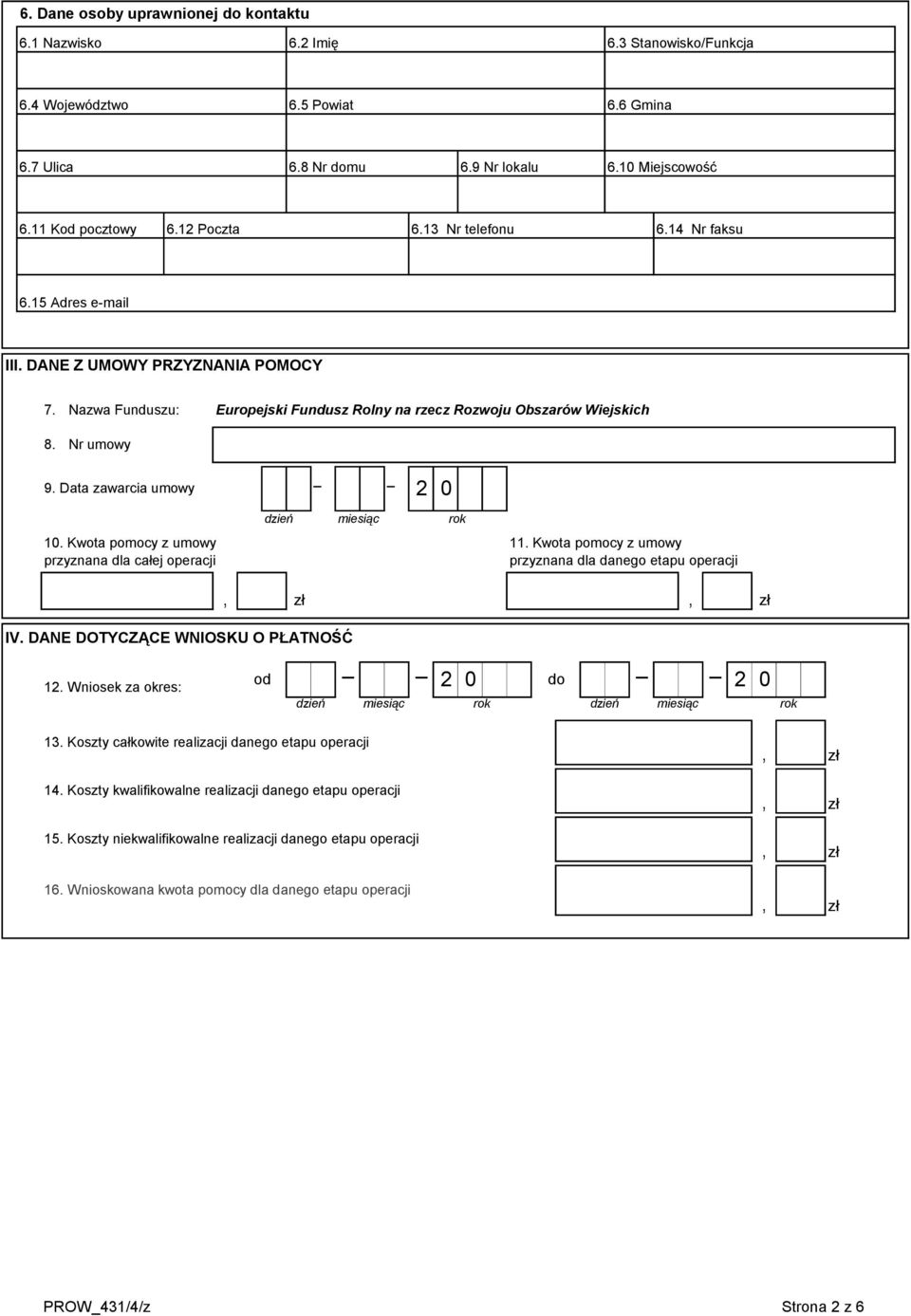 Data zawarcia umowy 0 dzień miesiąc rok 10. Kwota pomocy z umowy przyznana dla całej operacji 11. Kwota pomocy z umowy przyznana dla danego etapu operacji, zł, zł IV.