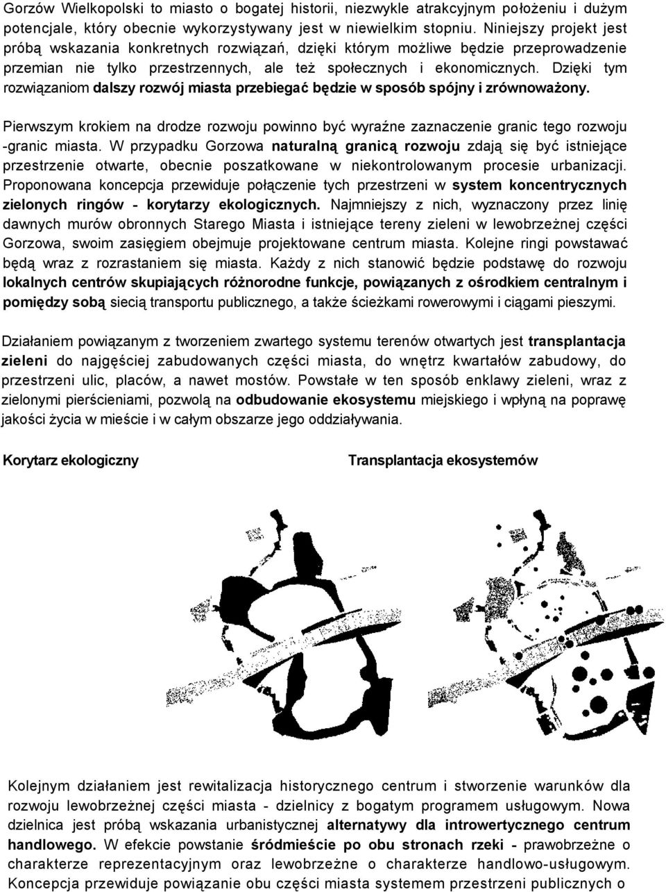 Dzięki tym rozwiązaniom dalszy rozwój miasta przebiegać będzie w sposób spójny i zrównoważony. Pierwszym krokiem na drodze rozwoju powinno być wyraźne zaznaczenie granic tego rozwoju -granic miasta.