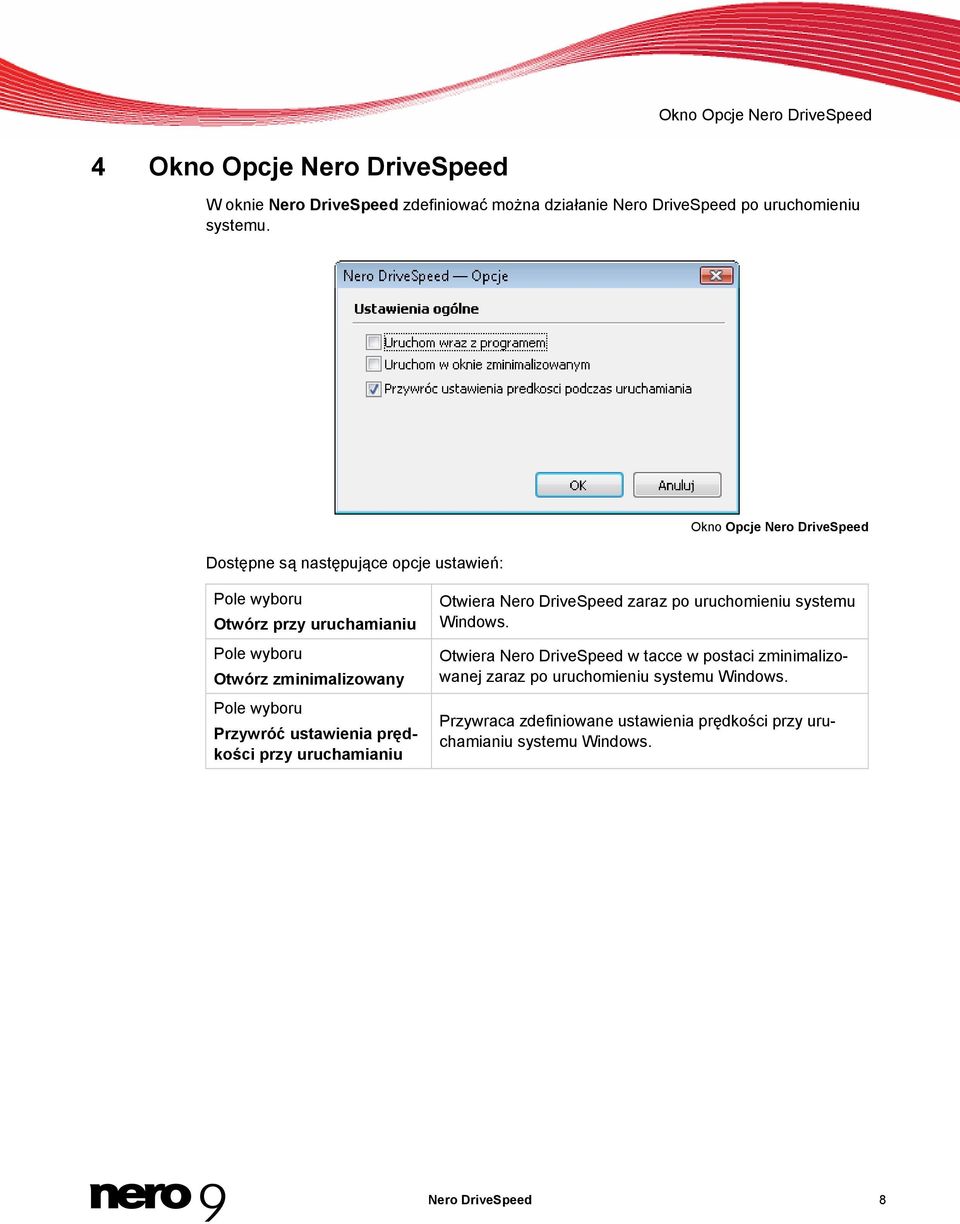 Przywróć ustawienia prędkości przy uruchamianiu Otwiera Nero DriveSpeed zaraz po uruchomieniu systemu Windows.