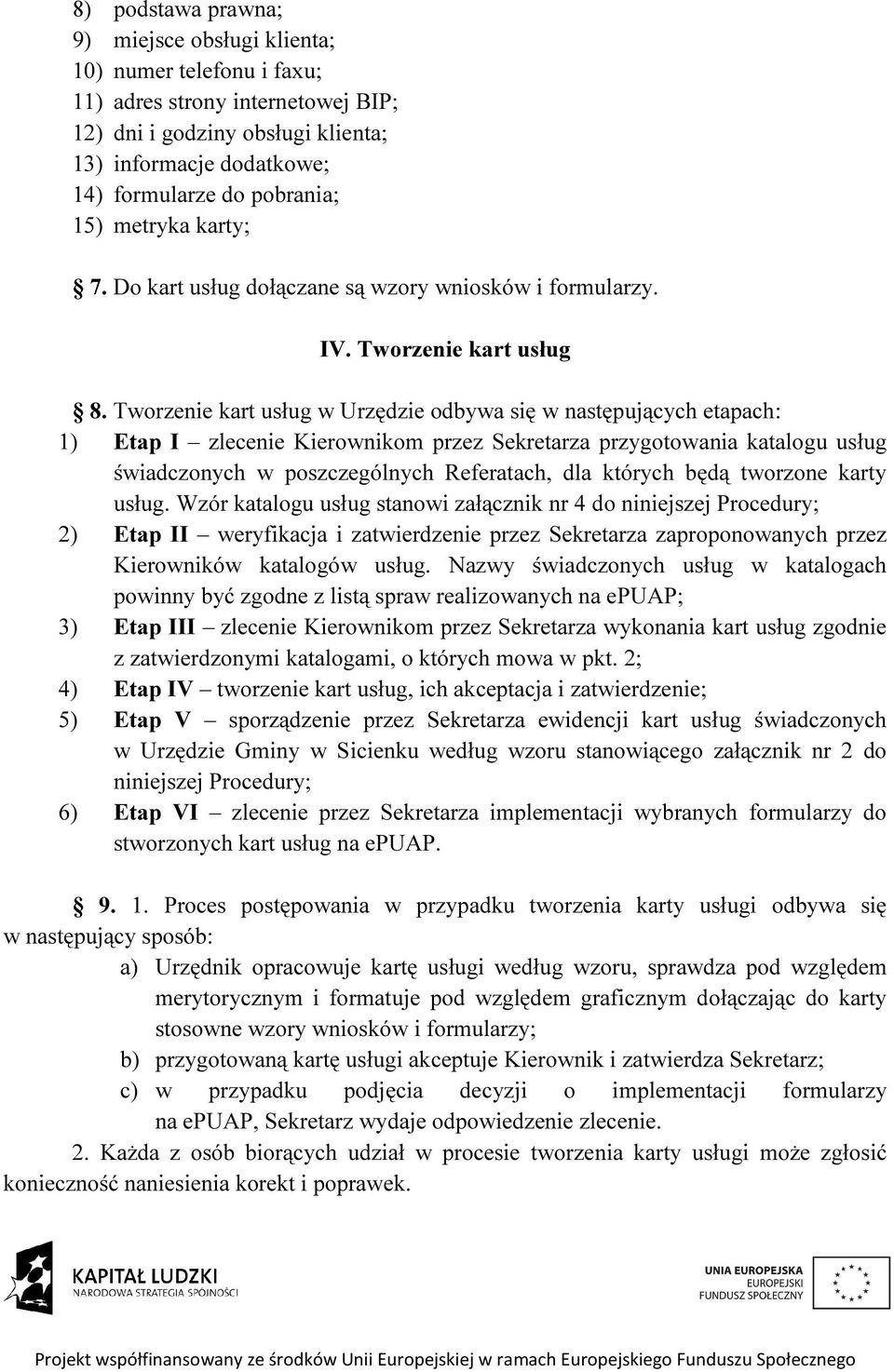 Tworzenie kart usług w Urzędzie odbywa się w następujących etapach: 1) Etap I zlecenie Kierownikom przez Sekretarza przygotowania katalogu usług świadczonych w poszczególnych Referatach, dla których