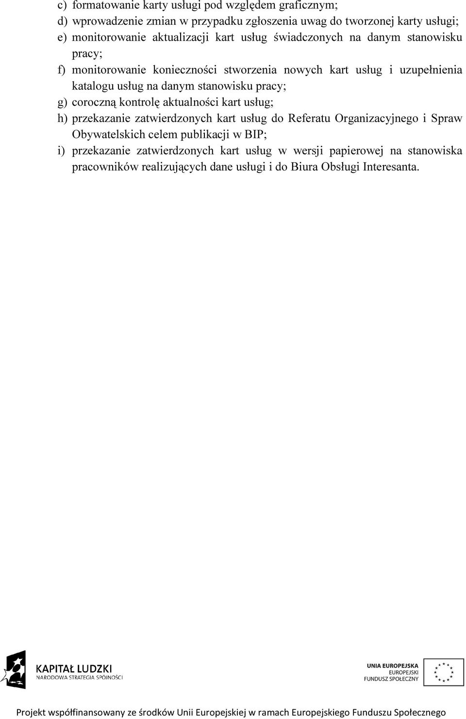 danym stanowisku pracy; g) coroczną kontrolę aktualności kart usług; h) przekazanie zatwierdzonych kart usług do Referatu Organizacyjnego i Spraw