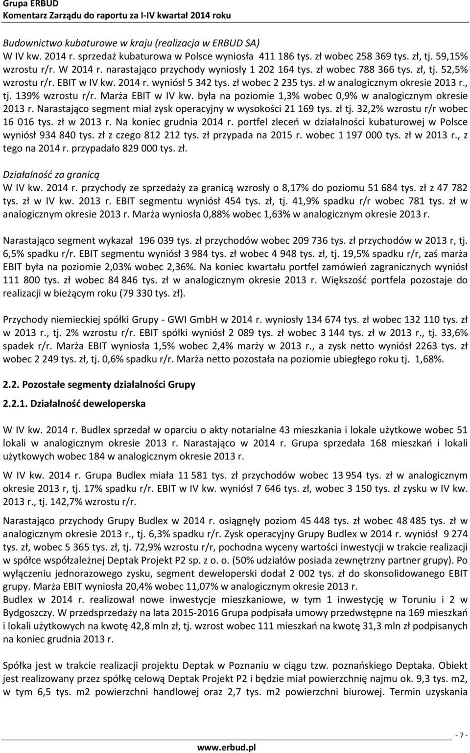 Marża EBIT w była na poziomie 1,3% wobec 0,9% w analogicznym okresie r. Narastająco segment miał zysk operacyjny w wysokości 21 169 tys. zł tj. 32,2% wzrostu wobec 16 016 tys. zł w r.