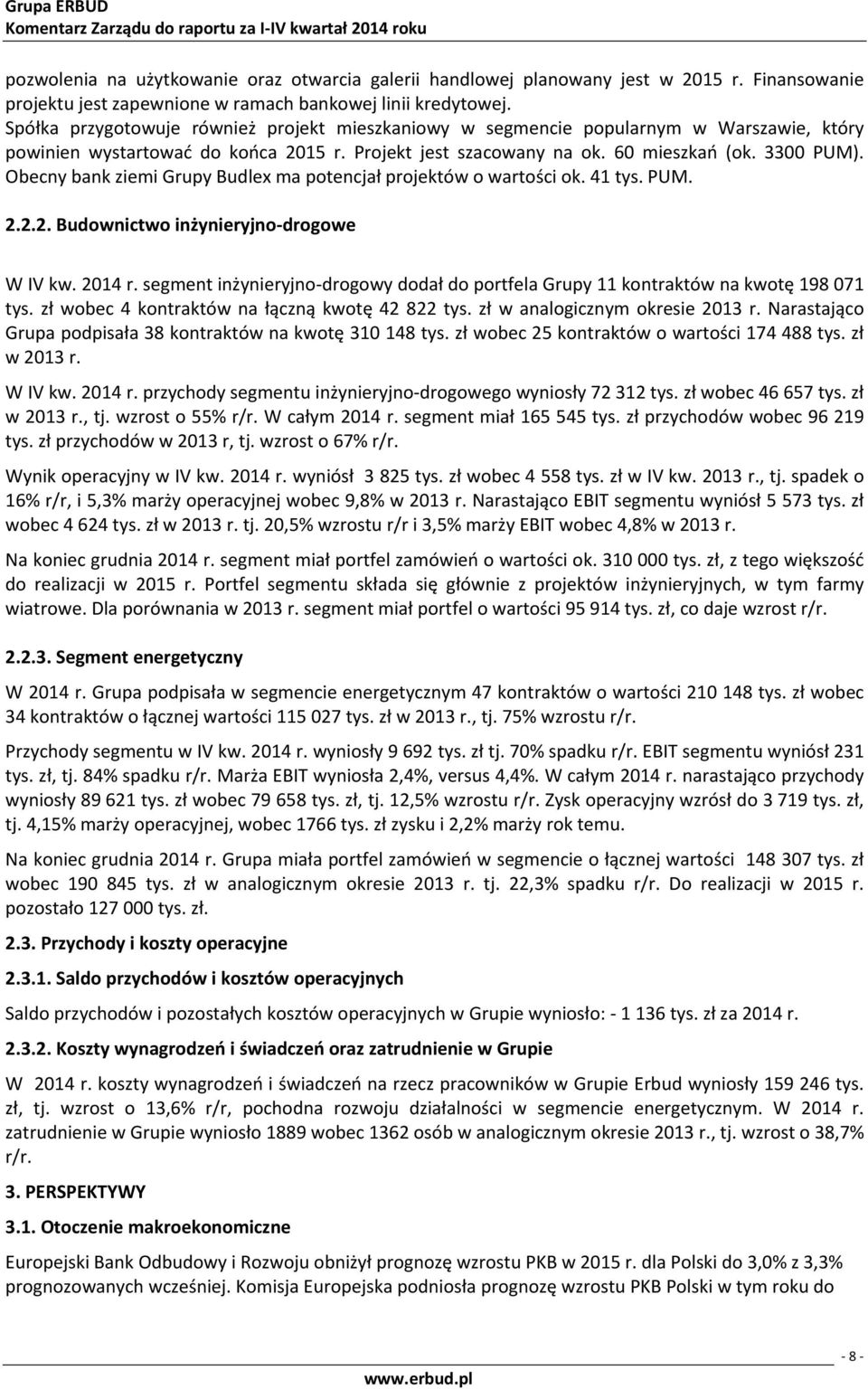 Spółka przygotowuje również projekt mieszkaniowy w segmencie popularnym w Warszawie, który powinien wystartować do końca 2015 r. Projekt jest szacowany na ok. 60 mieszkań (ok. 3300 PUM).