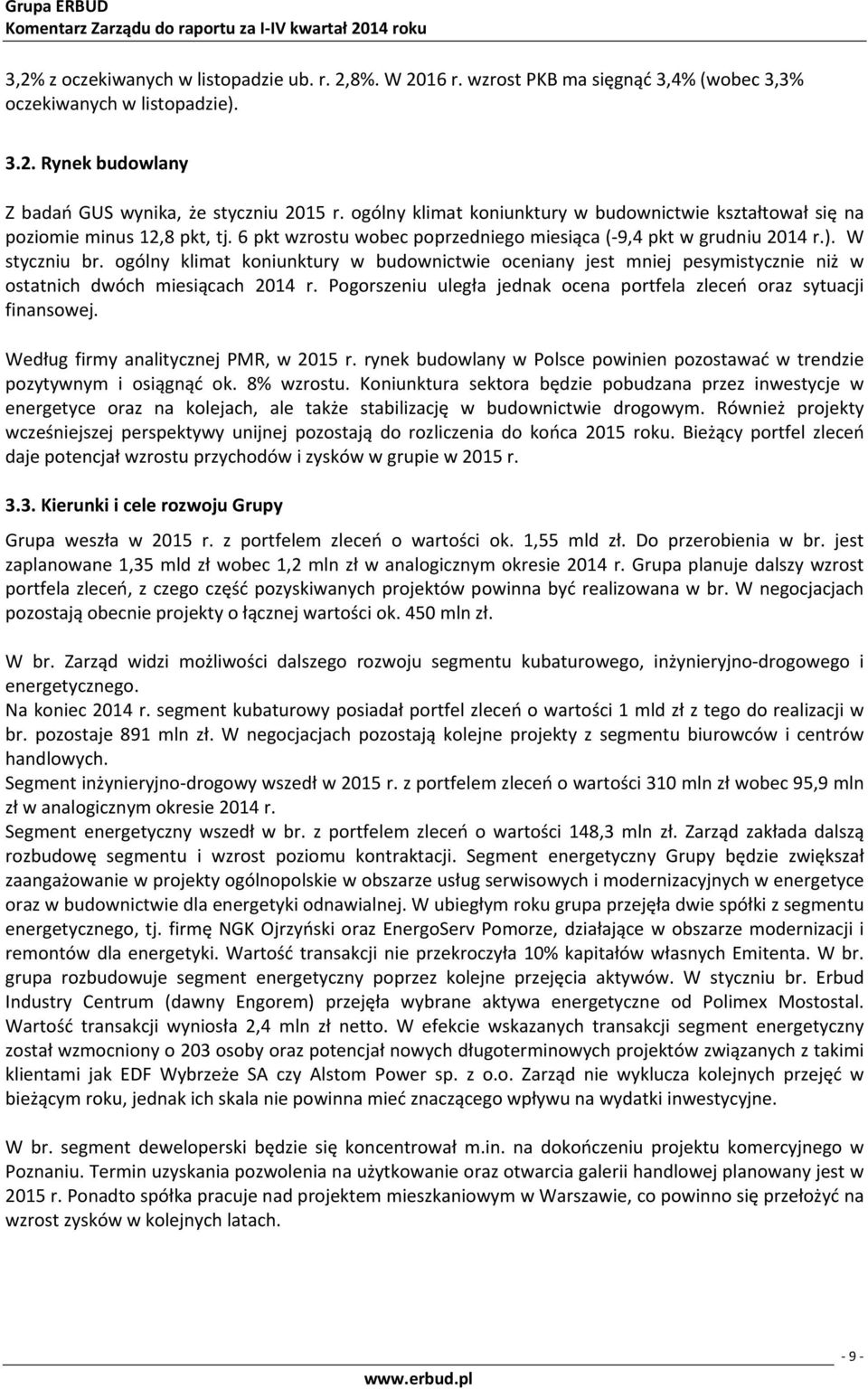 ogólny klimat koniunktury w budownictwie oceniany jest mniej pesymistycznie niż w ostatnich dwóch miesiącach r. Pogorszeniu uległa jednak ocena portfela zleceń oraz sytuacji finansowej.