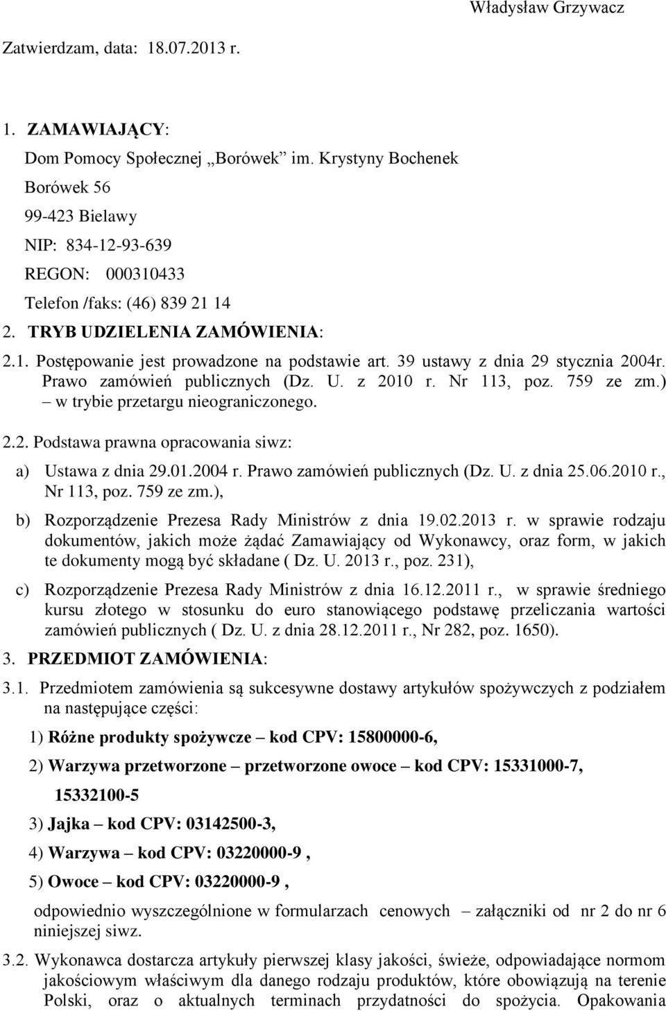 39 ustawy z dnia 29 stycznia 2004r. Prawo zamówień publicznych (Dz. U. z 2010 r. Nr 113, poz. 759 ze zm.) w trybie przetargu nieograniczonego. 2.2. Podstawa prawna opracowania siwz: a) Ustawa z dnia 29.