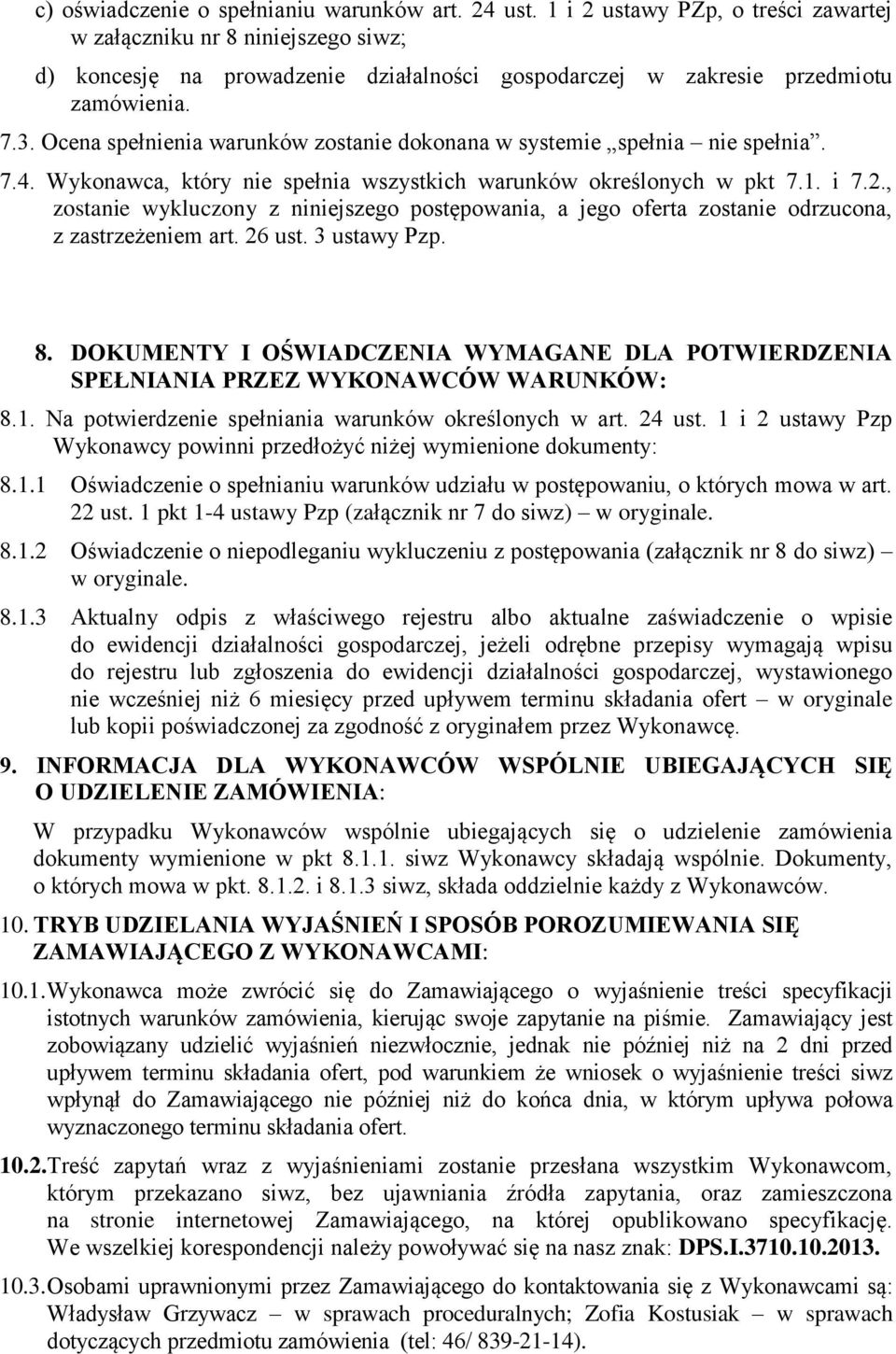 Ocena spełnienia warunków zostanie dokonana w systemie spełnia nie spełnia. 7.4. Wykonawca, który nie spełnia wszystkich warunków określonych w pkt 7.1. i 7.2.