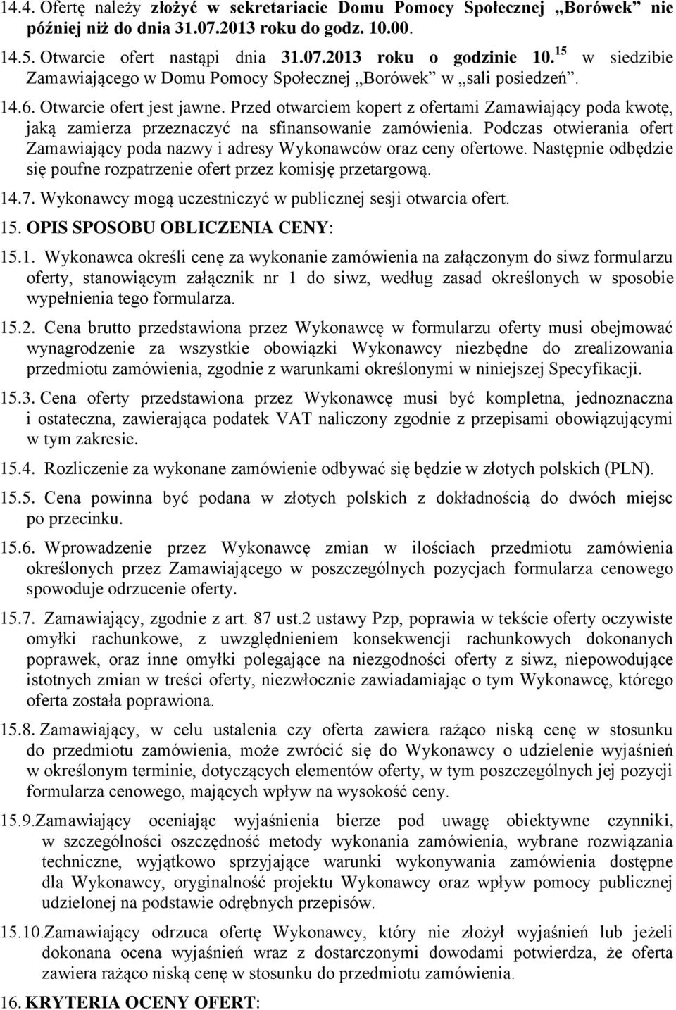 Przed otwarciem kopert z ofertami Zamawiający poda kwotę, jaką zamierza przeznaczyć na sfinansowanie zamówienia. Podczas otwierania ofert Zamawiający poda nazwy i adresy Wykonawców oraz ceny ofertowe.