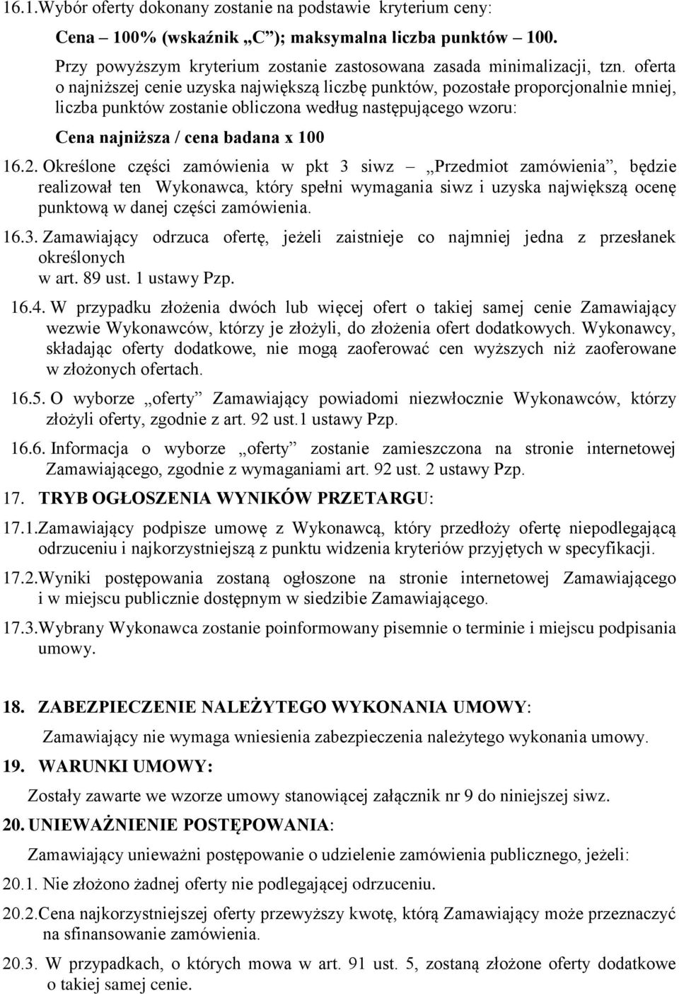 Określone części zamówienia w pkt 3 siwz Przedmiot zamówienia, będzie realizował ten Wykonawca, który spełni wymagania siwz i uzyska największą ocenę punktową w danej części zamówienia. 16.3. Zamawiający odrzuca ofertę, jeżeli zaistnieje co najmniej jedna z przesłanek określonych w art.