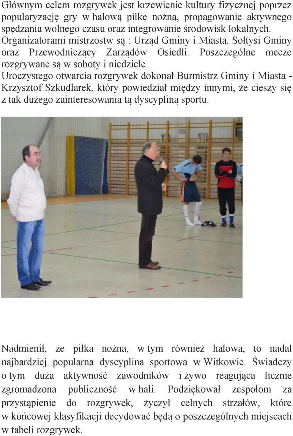 Uroczystego otwarcia rozgrywek dokonał Burmistrz Gminy i Miasta Krzysztof Szkudlarek, który powiedział między innymi, że cieszy się z tak dużego zainteresowania tą dyscypliną sportu.