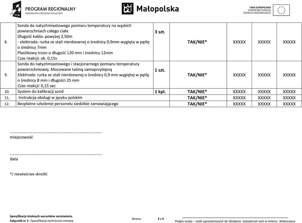 reakcji: ok. 0,15s Sonda do natychmiastowego i stacjonarnego pomiaru temperatury powierzchniowej. Mocowane taśmą samoprzylepną 9.