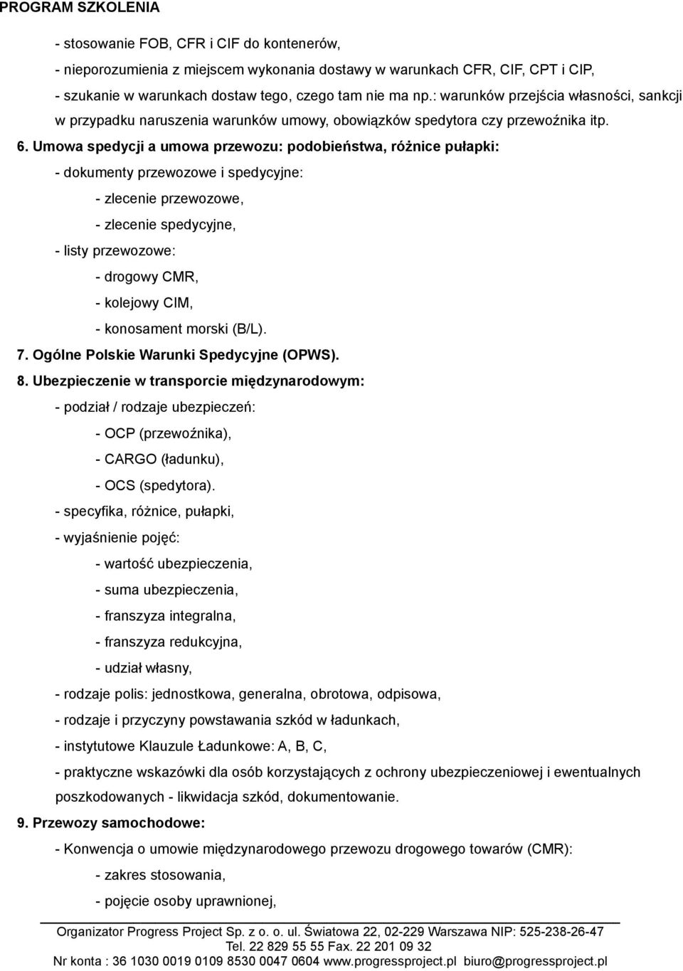 Umowa spedycji a umowa przewozu: podobieństwa, różnice pułapki: - dokumenty przewozowe i spedycyjne: - zlecenie przewozowe, - zlecenie spedycyjne, - listy przewozowe: - drogowy CMR, - kolejowy CIM, -