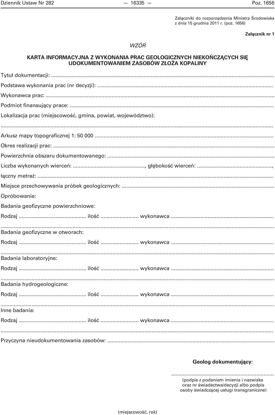 .. Wykonawca prac:... Podmiot finansujący prace:... Arkusz mapy topograficznej 1: 50 000... Okres realizacji prac:... Powierzchnia obszaru dokumentowanego:... Liczba wykonanych wierceń:.