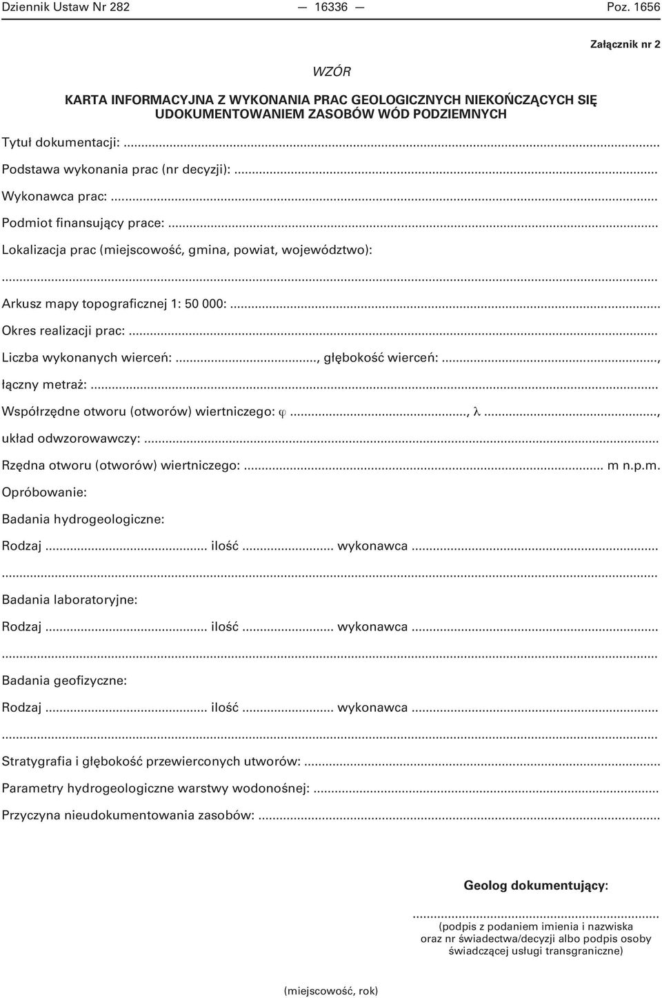 .., głębokość wierceń:..., łączny metraż:... Współrzędne otworu (otworów) wiertniczego:...,..., układ odwzorowawczy:... Rzędna otworu (otworów) wiertniczego:... m n.p.m. Opróbowanie: Badania hydrogeologiczne: Badania laboratoryjne: Badania geofizyczne: Stratygrafia i głębokość przewierconych utworów:.