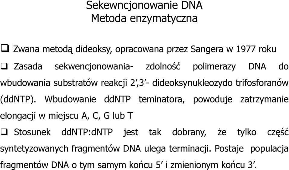 Wbudowanie ddntp teminatora, powoduje zatrzymanie elongacji w miejscu A, C, G lub T Stosunek ddntp:dntp jest tak dobrany,