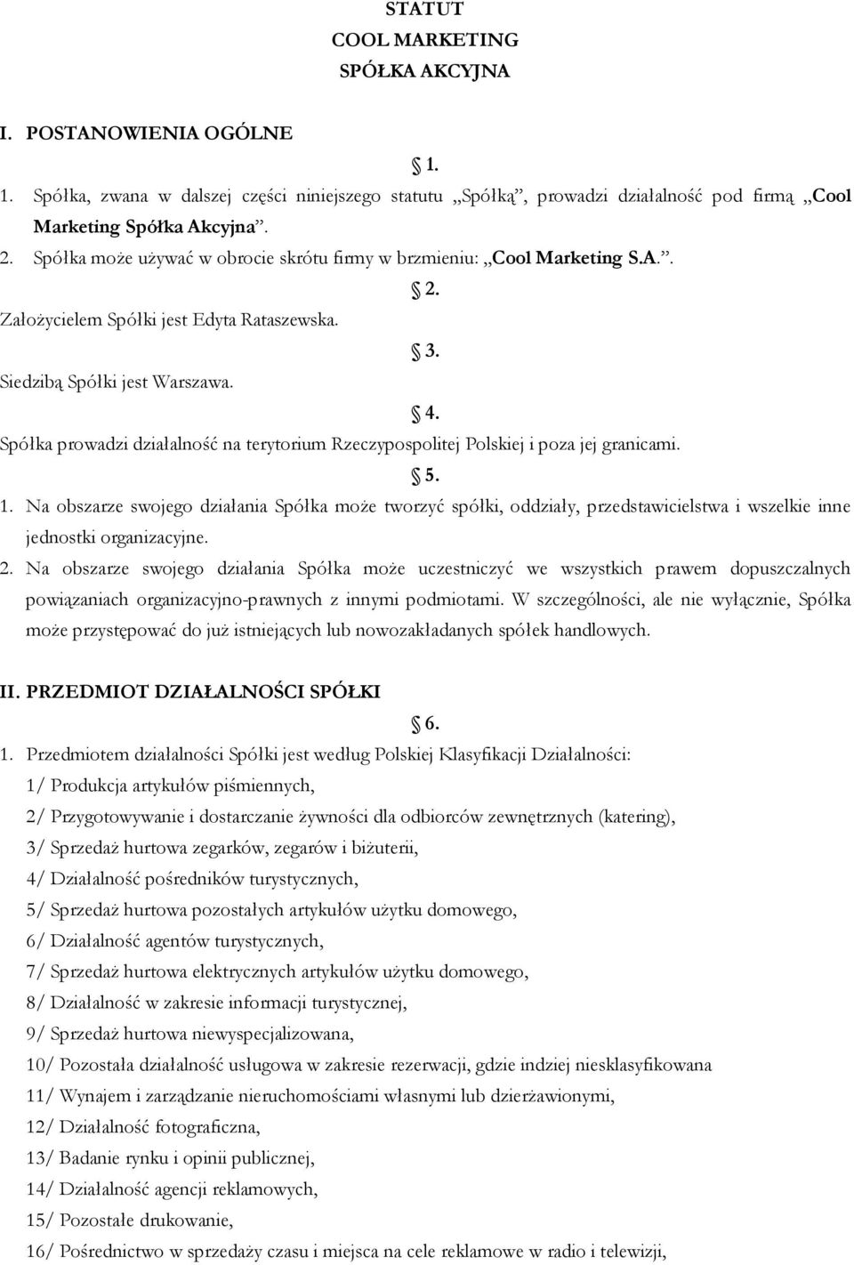 Spółka prowadzi działalność na terytorium Rzeczypospolitej Polskiej i poza jej granicami. 5. 1.