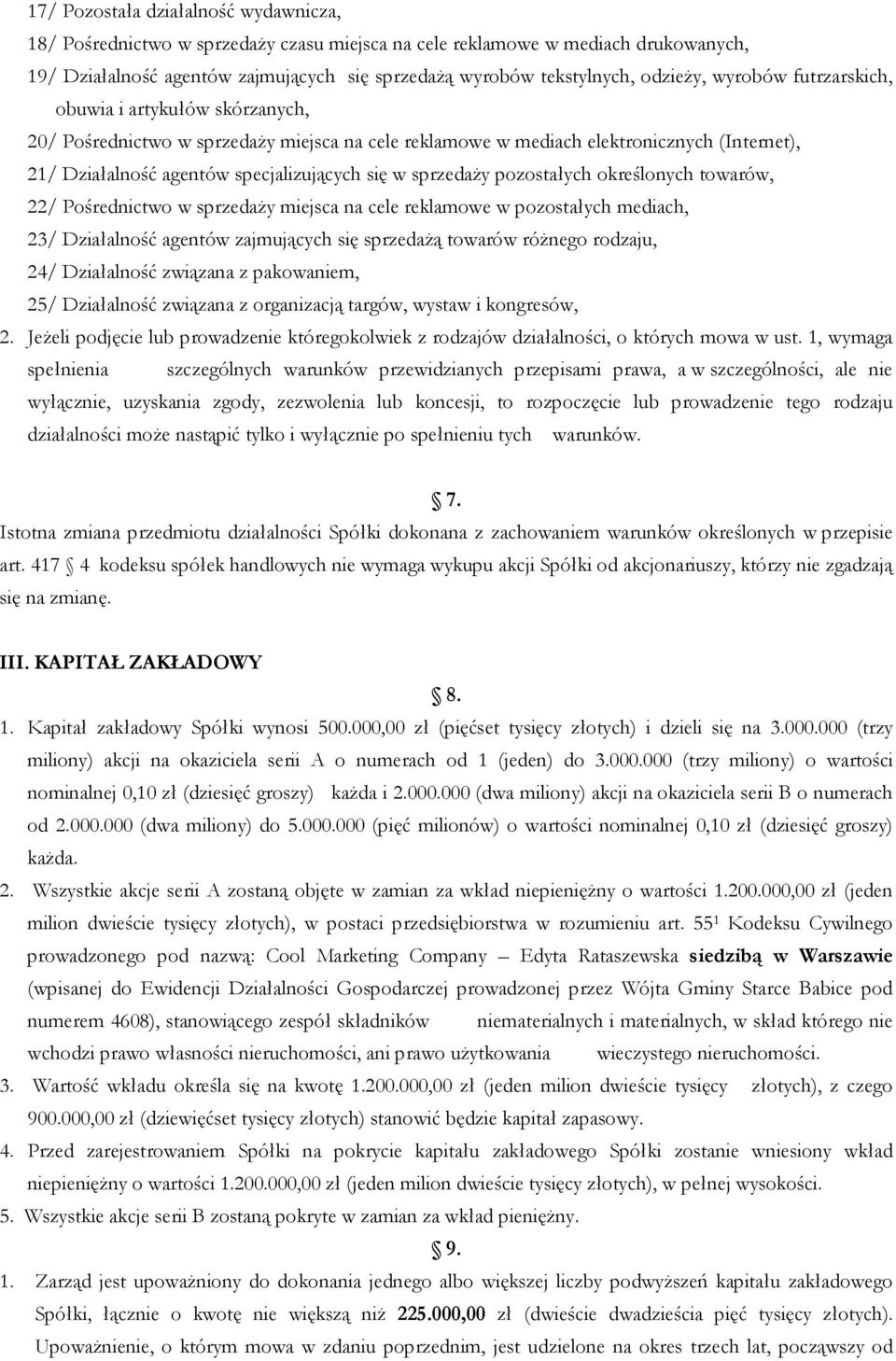 w sprzedaży pozostałych określonych towarów, 22/ Pośrednictwo w sprzedaży miejsca na cele reklamowe w pozostałych mediach, 23/ Działalność agentów zajmujących się sprzedażą towarów różnego rodzaju,