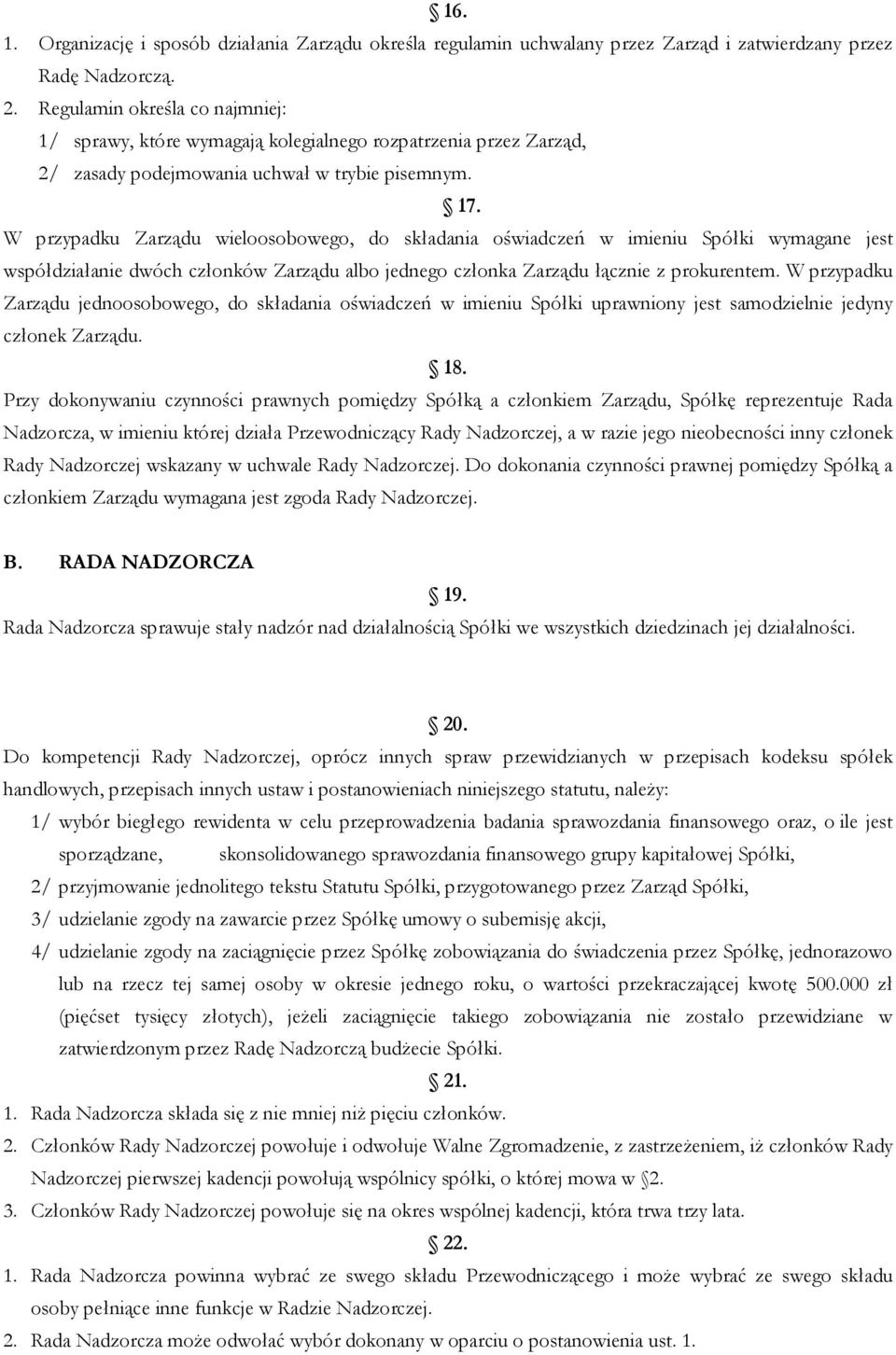 W przypadku Zarządu wieloosobowego, do składania oświadczeń w imieniu Spółki wymagane jest współdziałanie dwóch członków Zarządu albo jednego członka Zarządu łącznie z prokurentem.