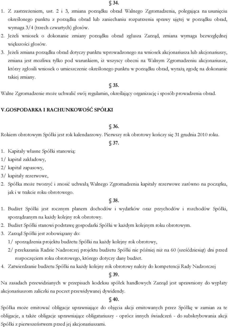 czwartych) głosów. 2. Jeżeli wniosek o dokonanie zmiany porządku obrad zgłasza Zarząd, zmiana wymaga bezwzględnej większości głosów. 3.