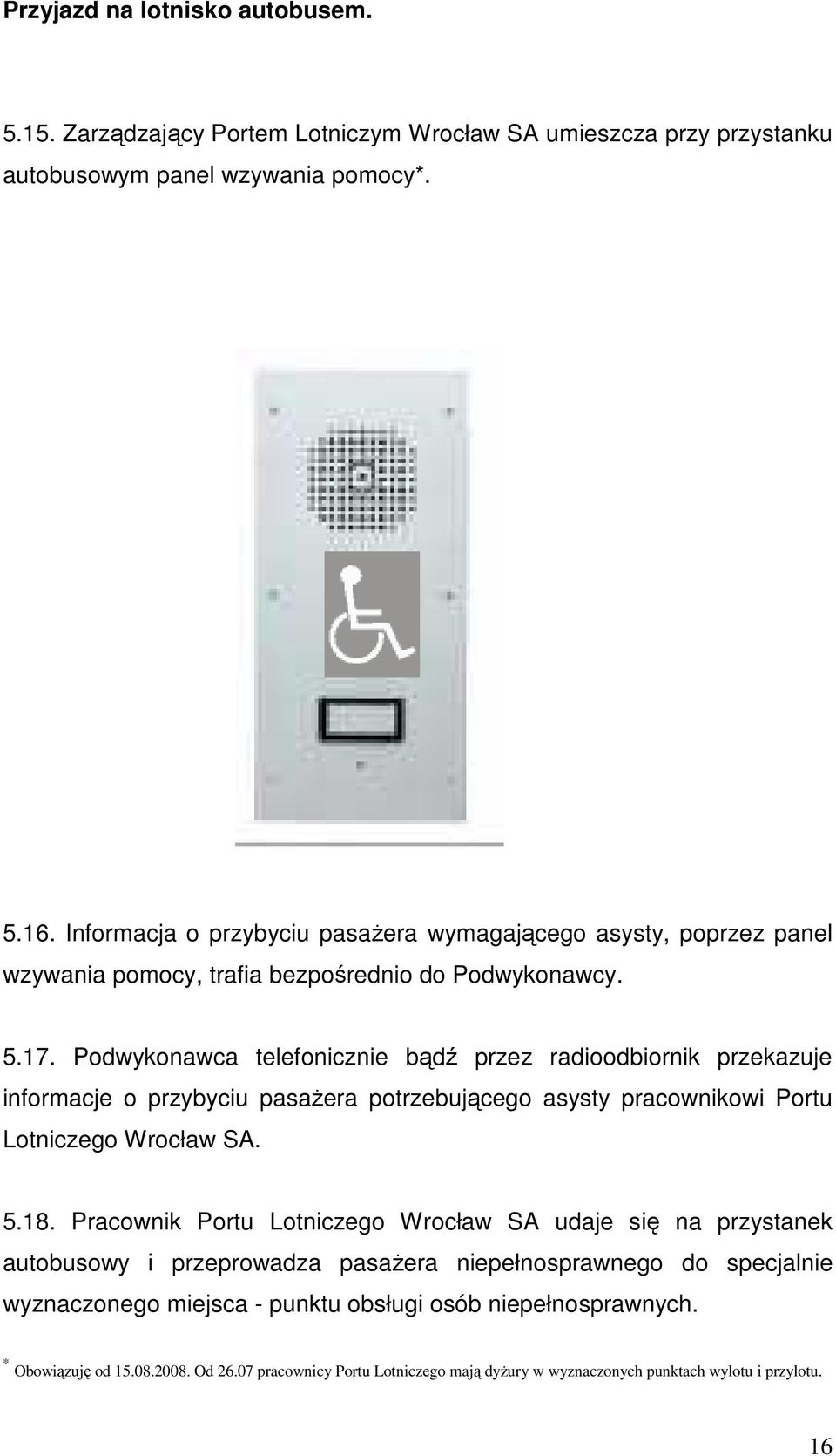 Podwykonawca telefonicznie bądź przez radioodbiornik przekazuje informacje o przybyciu pasaŝera potrzebującego asysty pracownikowi Portu Lotniczego Wrocław SA. 5.18.