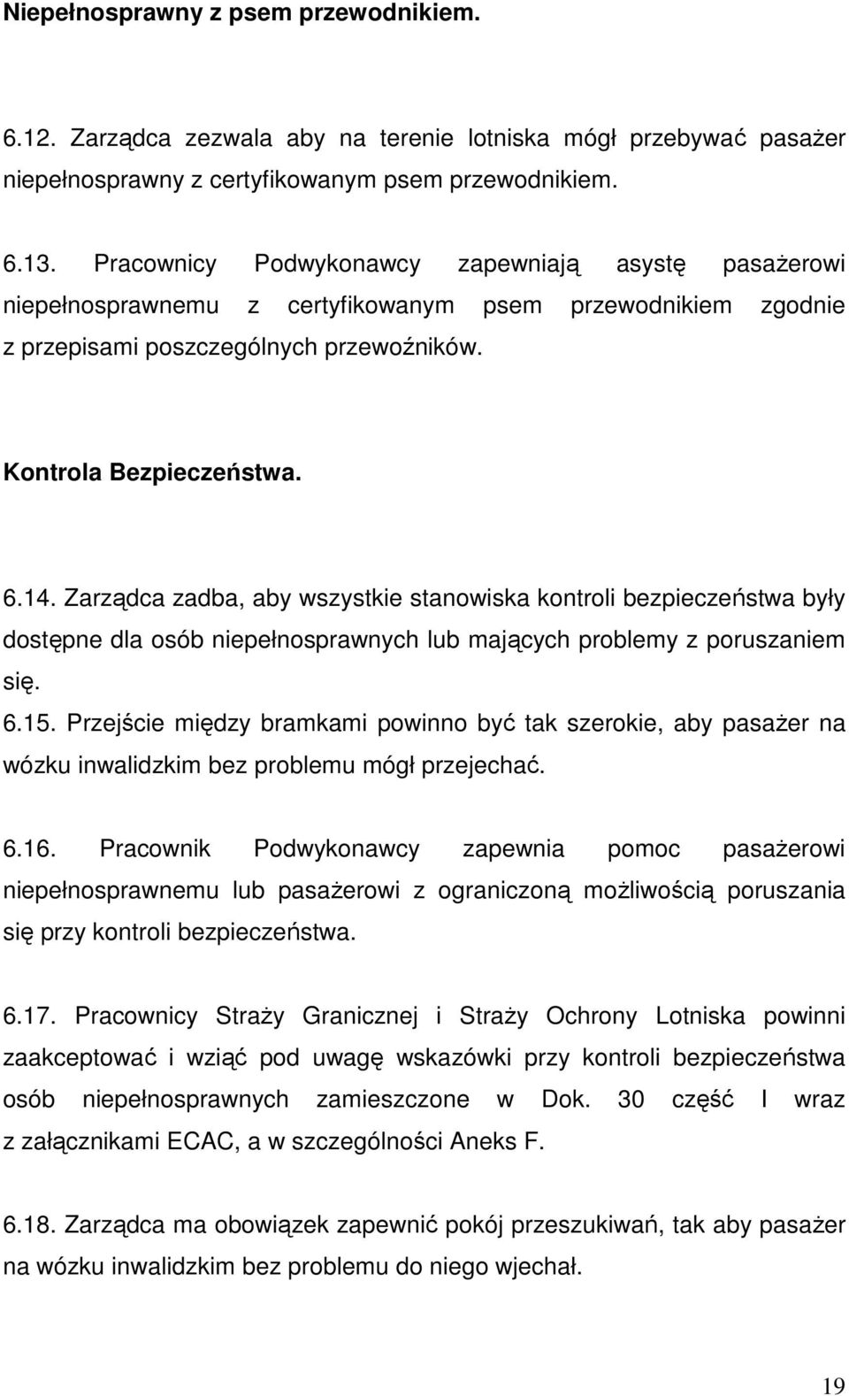 Zarządca zadba, aby wszystkie stanowiska kontroli bezpieczeństwa były dostępne dla osób niepełnosprawnych lub mających problemy z poruszaniem się. 6.15.