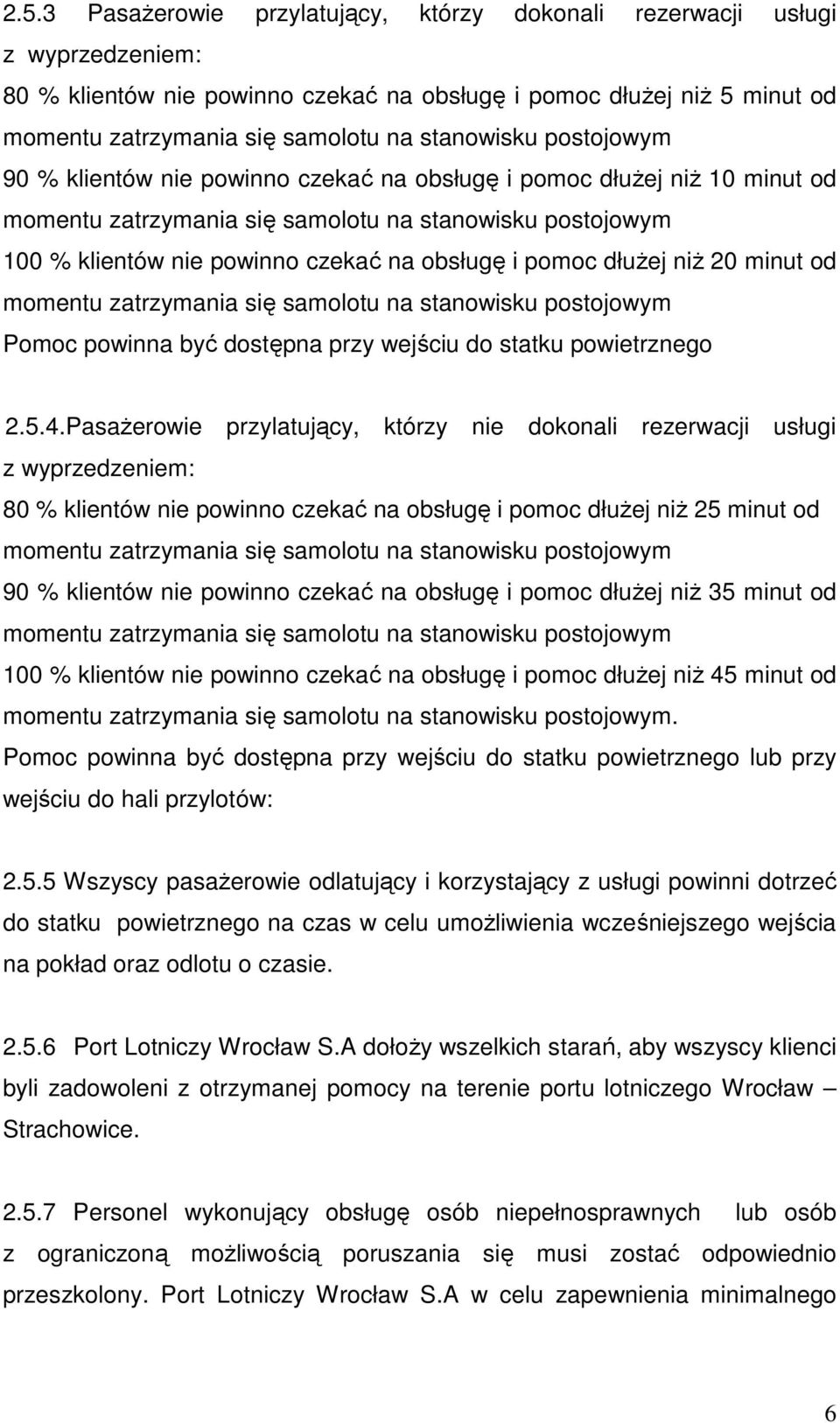 i pomoc dłuŝej niŝ 20 minut od momentu zatrzymania się samolotu na stanowisku postojowym Pomoc powinna być dostępna przy wejściu do statku powietrznego 2.5.4.