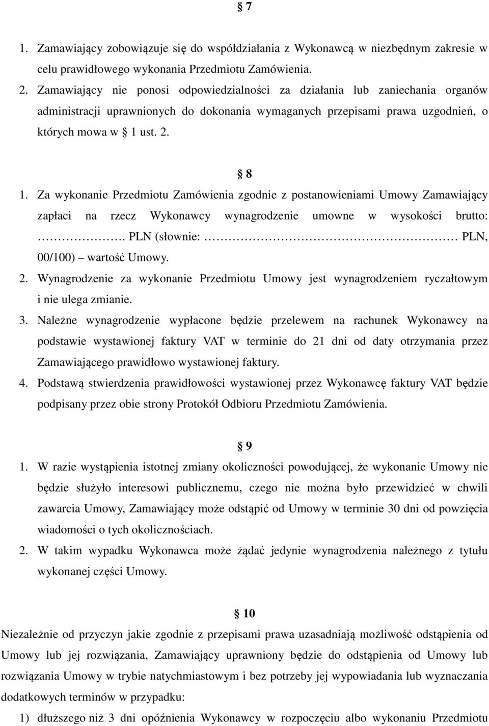 Za wykonanie Przedmiotu Zamówienia zgodnie z postanowieniami Umowy Zamawiający zapłaci na rzecz Wykonawcy wynagrodzenie umowne w wysokości brutto:. PLN (słownie: PLN, 00/100) wartość Umowy. 2.