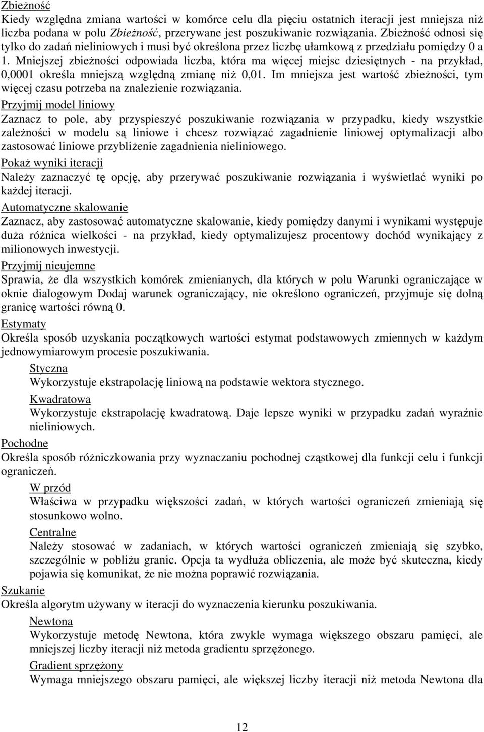 Mniejszej zbieżności odpowiada liczba, która ma więcej miejsc dziesiętnych - na przykład, 0,0001 określa mniejszą względną zmianę niż 0,01.