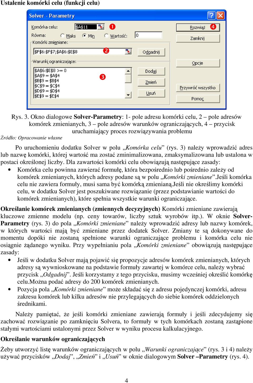 uruchomieniu dodatku Solver w polu Komórka celu (rys. 3) należy wprowadzić adres lub nazwę komórki, której wartość ma zostać zminimalizowana, zmaksymalizowana lub ustalona w postaci określonej liczby.