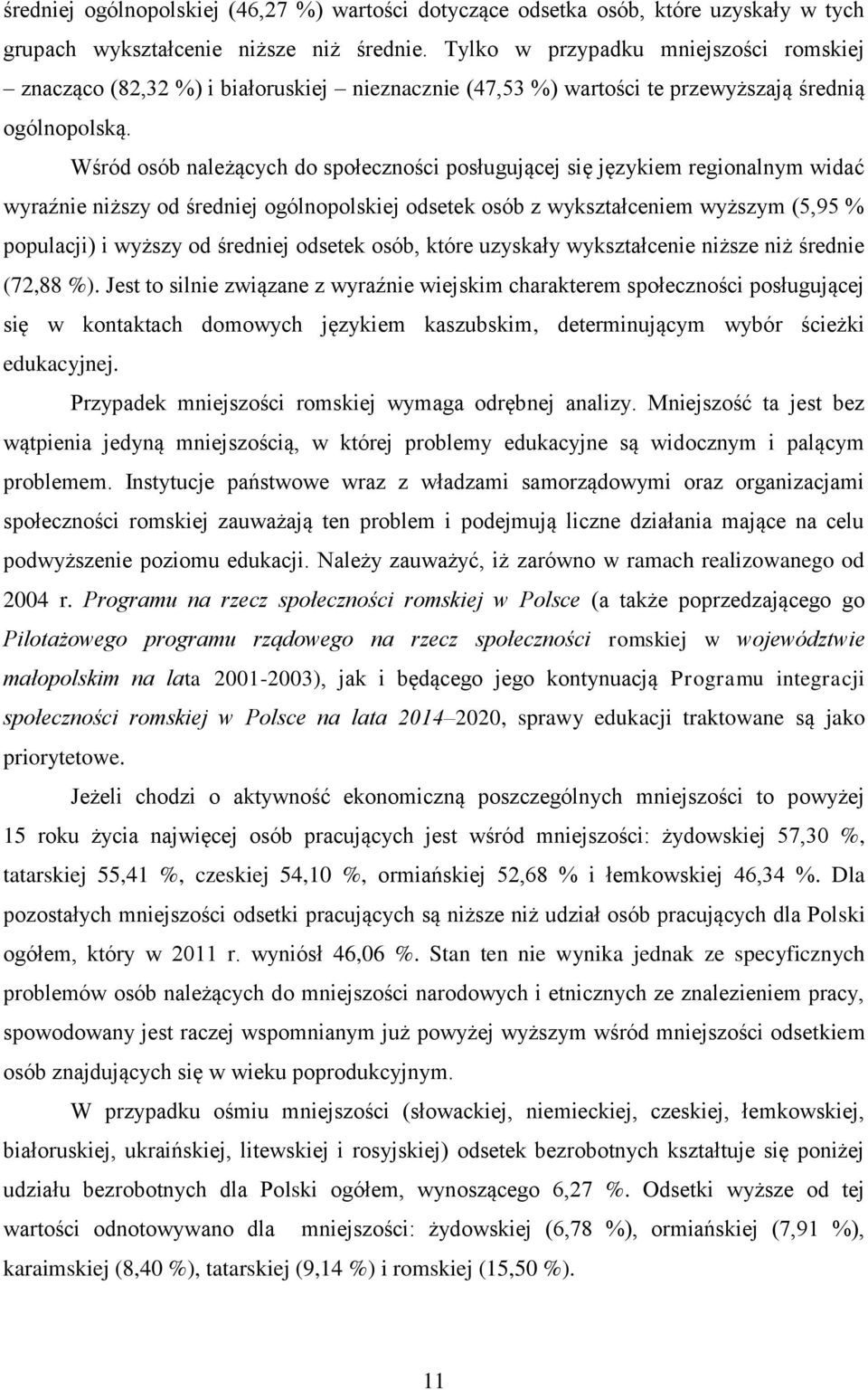 Wśród osób należących do społeczności posługującej się językiem regionalnym widać wyraźnie niższy od średniej ogólnopolskiej odsetek osób z wykształceniem wyższym (5,95 % populacji) i wyższy od