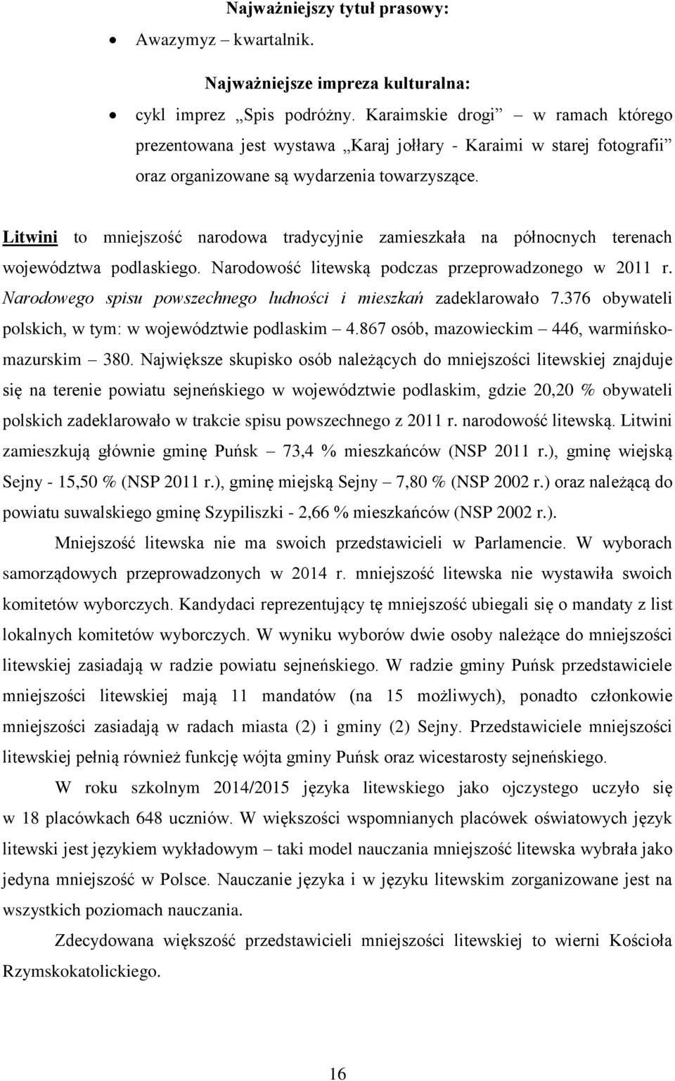 Litwini to mniejszość narodowa tradycyjnie zamieszkała na północnych terenach województwa podlaskiego. Narodowość litewską podczas przeprowadzonego w 2011 r.