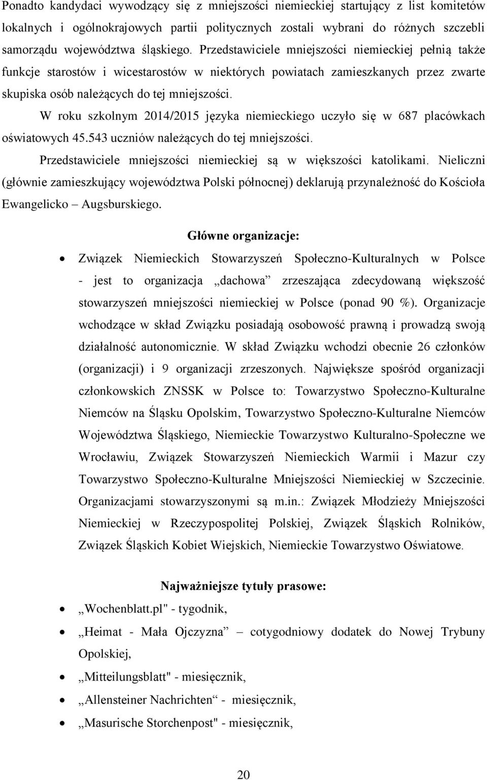 W roku szkolnym 2014/2015 języka niemieckiego uczyło się w 687 placówkach oświatowych 45.543 uczniów należących do tej mniejszości. Przedstawiciele mniejszości niemieckiej są w większości katolikami.