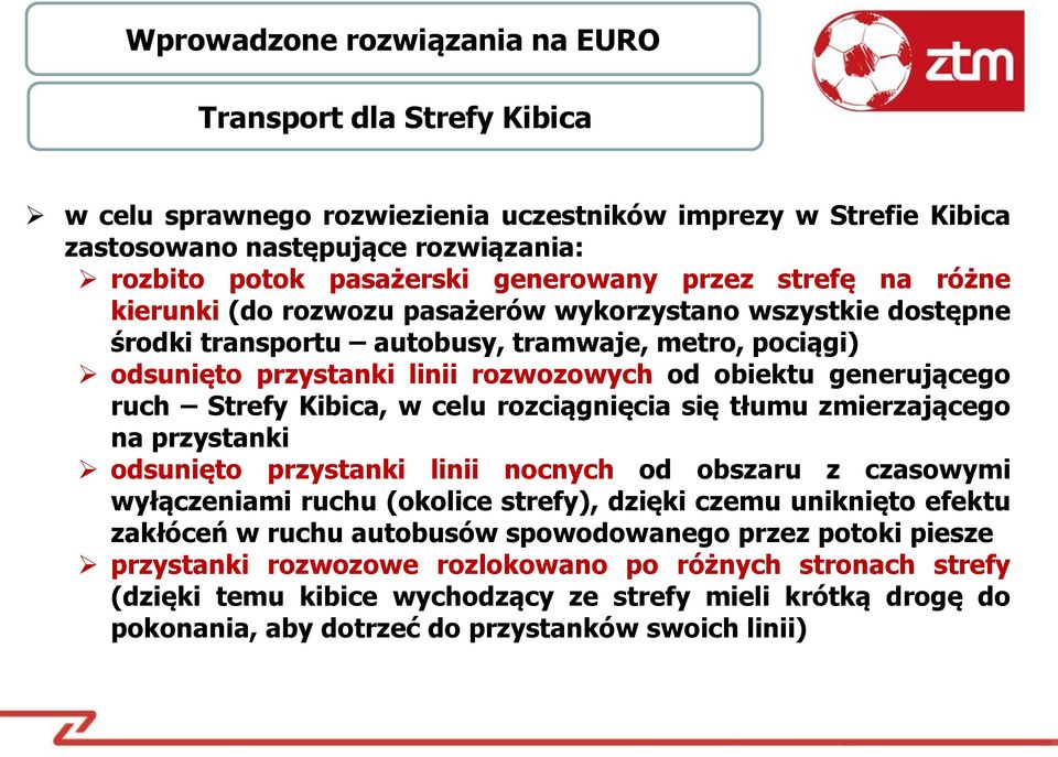 generującego ruch Strefy Kibica, w celu rozciągnięcia się tłumu zmierzającego na przystanki odsunięto przystanki linii nocnych od obszaru z czasowymi wyłączeniami ruchu (okolice strefy), dzięki czemu