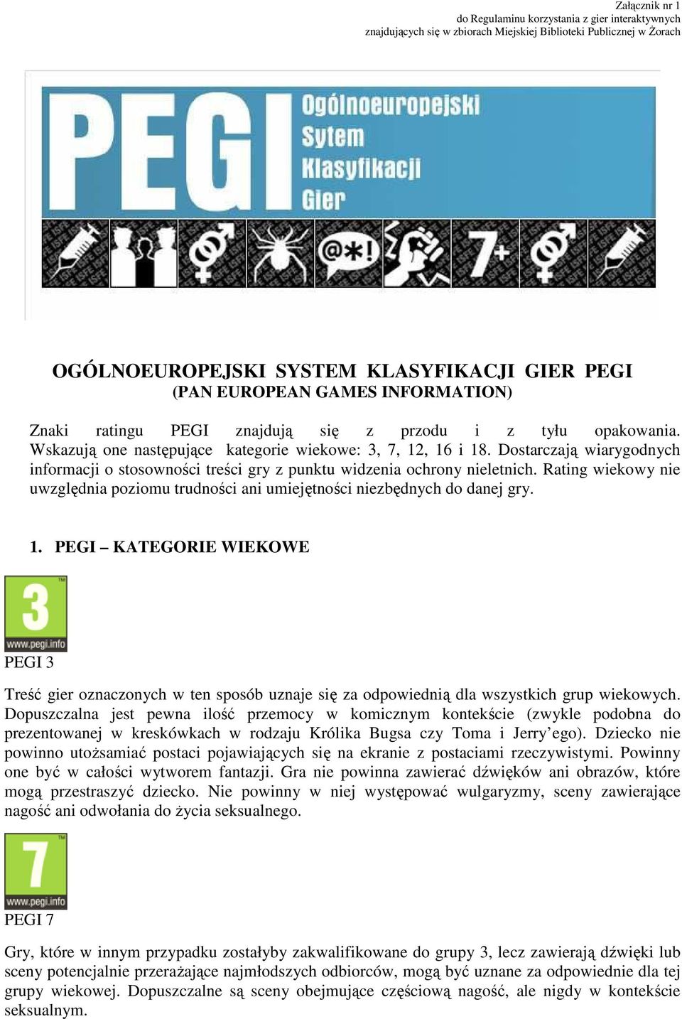 Dostarczają wiarygodnych informacji o stosowności treści gry z punktu widzenia ochrony nieletnich. Rating wiekowy nie uwzględnia poziomu trudności ani umiejętności niezbędnych do danej gry. 1.