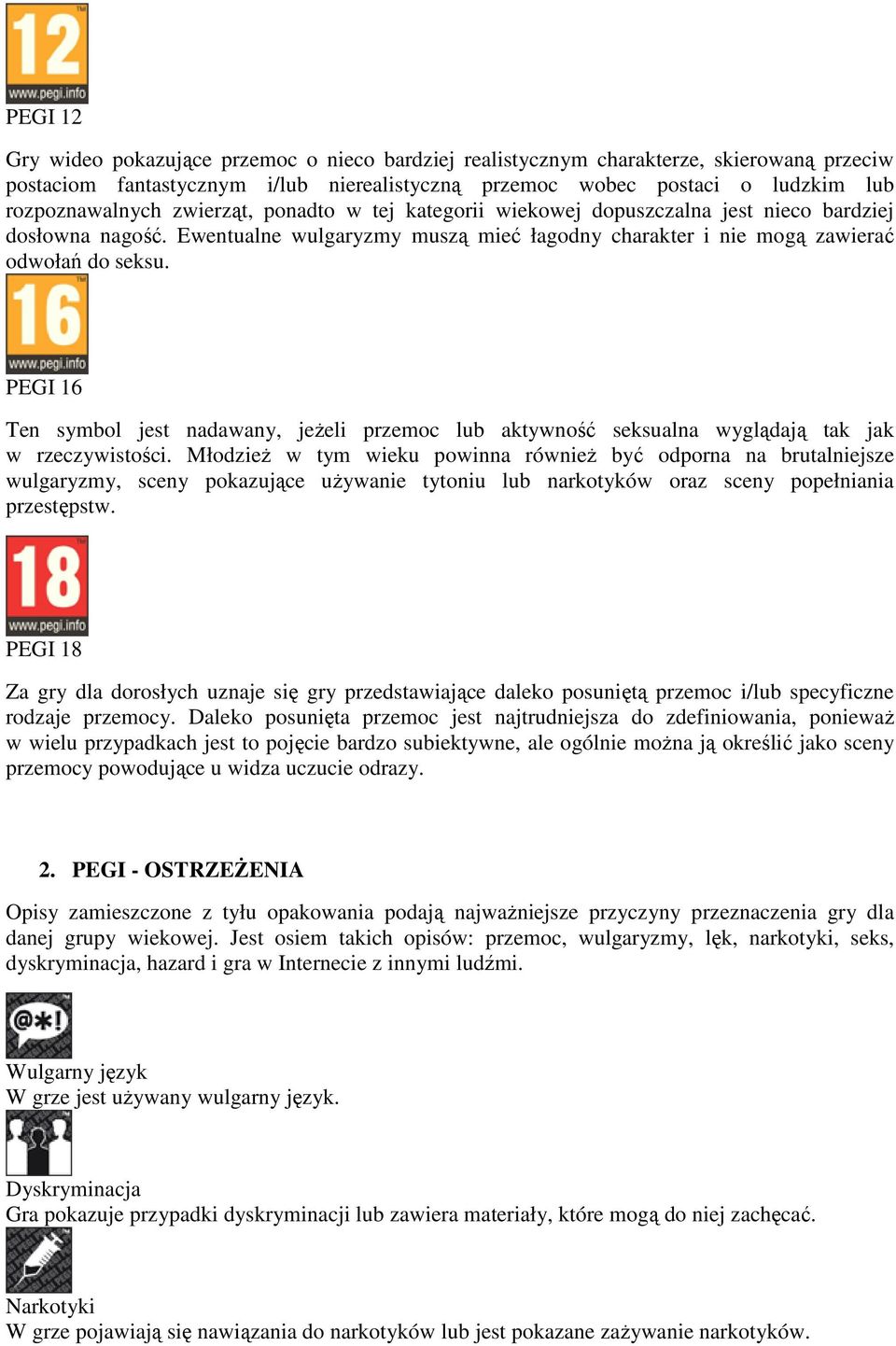 PEGI 16 Ten symbol jest nadawany, jeżeli przemoc lub aktywność seksualna wyglądają tak jak w rzeczywistości.