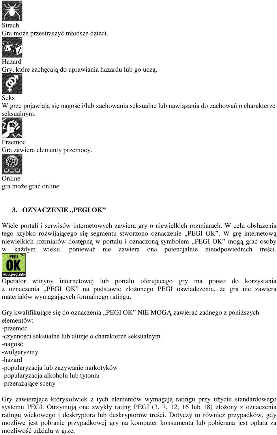 OZNACZENIE PEGI OK Wiele portali i serwisów internetowych zawiera gry o niewielkich rozmiarach. W celu obsłużenia tego szybko rozwijającego się segmentu stworzono oznaczenie PEGI OK.