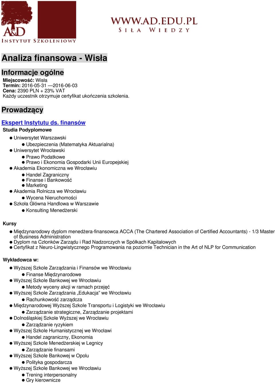 finansów Studia Podyplomowe Uniwersytet Warszawski Ubezpieczenia (Matematyka Aktuarialna) Uniwersytet Wrocławski Prawo Podatkowe Prawo i Ekonomia Gospodarki Unii Europejskiej Akademia Ekonomiczna we