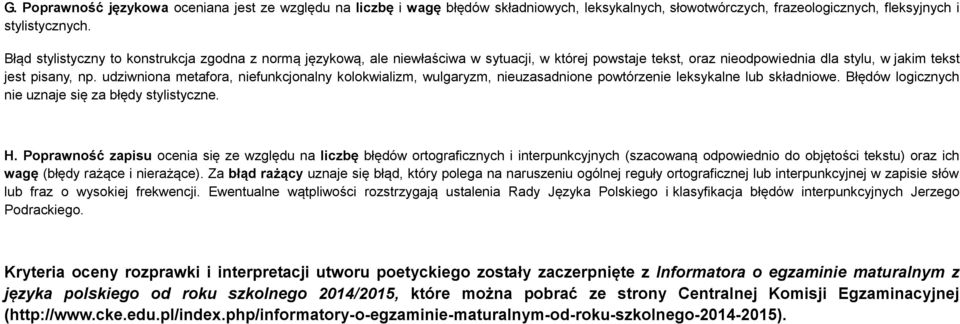 udziwniona metafora, niefunkcjonalny kolokwializm, wulgaryzm, nieuzasadnione powtórzenie leksykalne lub składniowe. Błędów logicznych nie uznaje się za błędy stylistyczne. H.