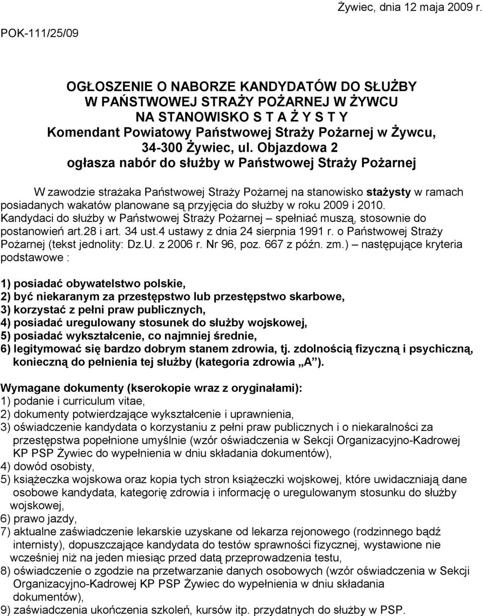 Objazdowa 2 ogłasza nabór do służby w Państwowej Straży Pożarnej W zawodzie strażaka Państwowej Straży Pożarnej na stanowisko stażysty w ramach posiadanych wakatów planowane są przyjęcia do służby w