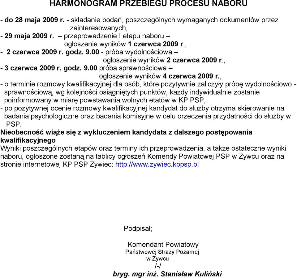 , - o terminie rozmowy kwalifikacyjnej dla osób, które pozytywnie zaliczyły próbę wydolnościowo - sprawnościową, wg kolejności osiągniętych punktów, każdy indywidualnie zostanie poinformowany w miarę