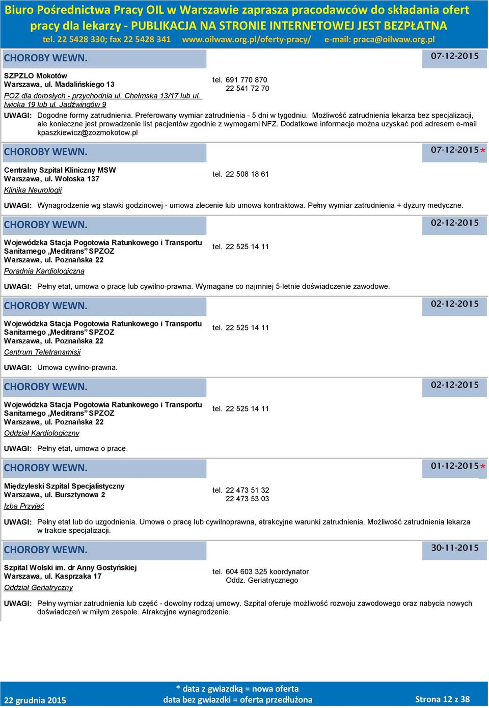 Dodatkowe informacje można uzyskać pod adresem e-mail kpaszkiewicz@zozmokotow.pl Centralny Szpital Kliniczny MSW Warszawa, ul. Wołoska 137 Klinika Neurologii tel.