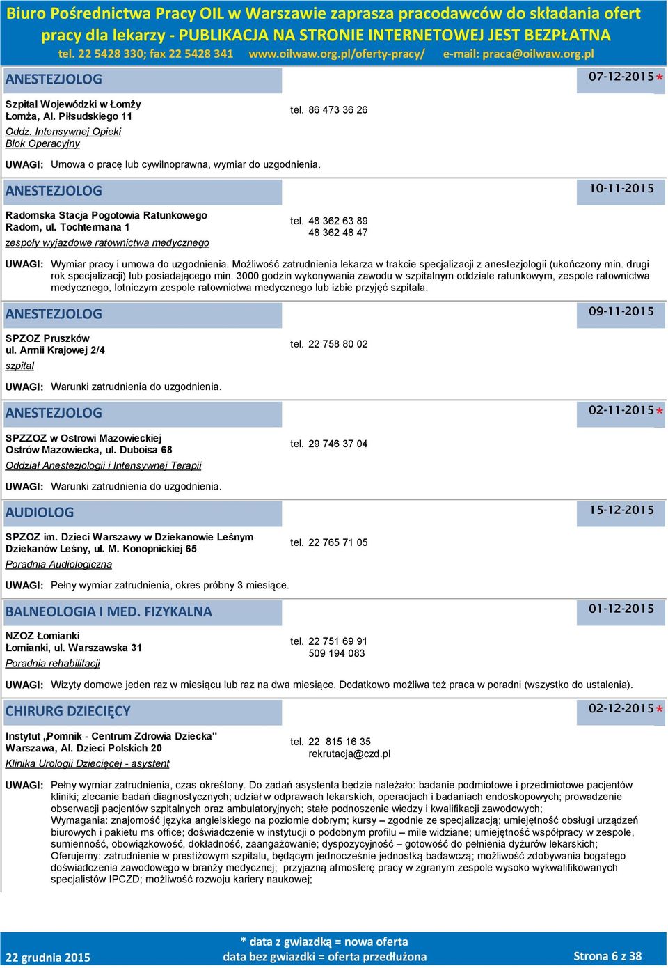 48 362 63 89 48 362 48 47 UWAGI: Wymiar pracy i umowa do uzgodnienia. Możliwość zatrudnienia lekarza w trakcie specjalizacji z anestezjologii (ukończony min.