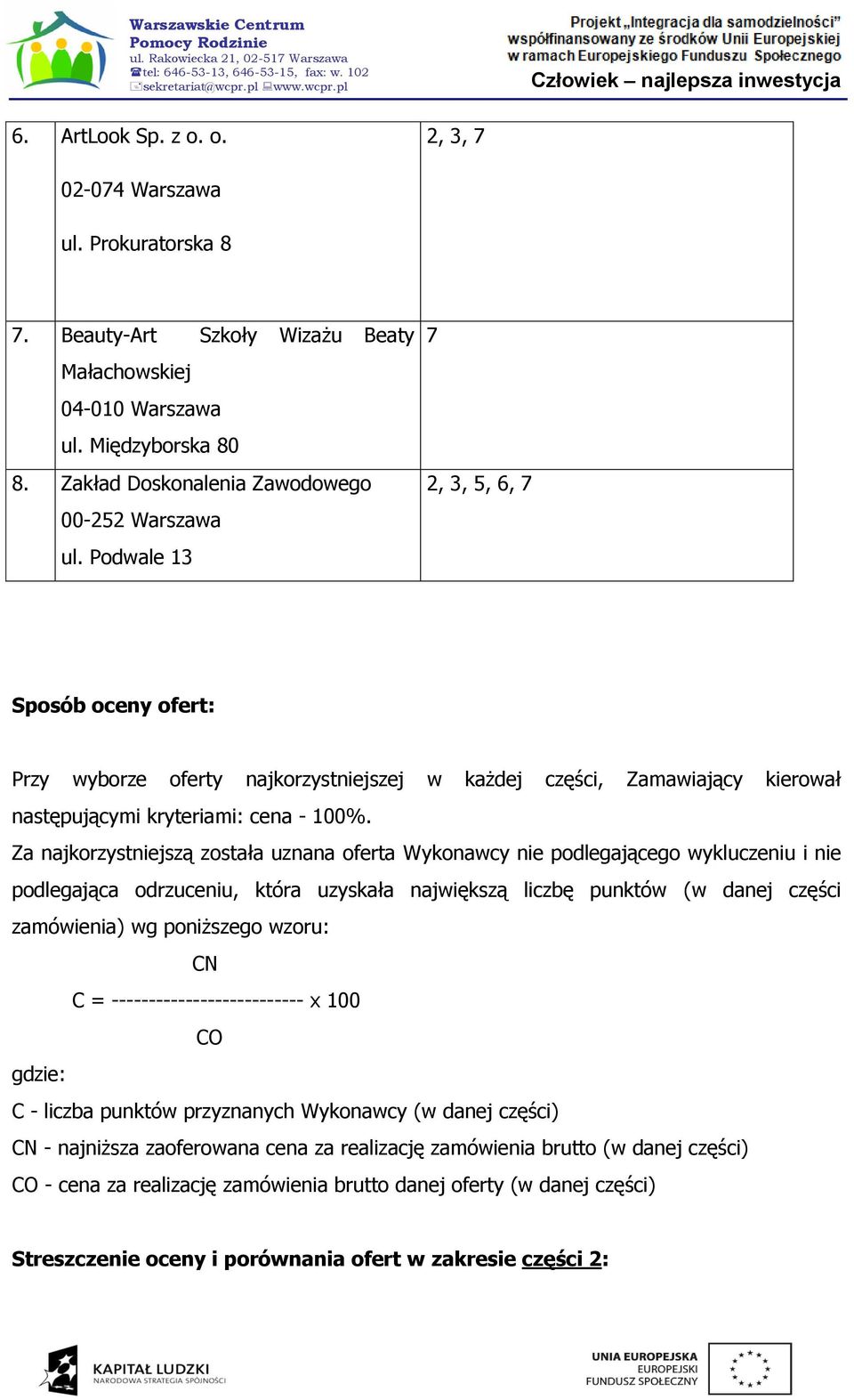 Podwale 13 7 2, 3, 5, 6, 7 Sposób oceny ofert: Przy wyborze najkorzystniejszej w każdej części, Zamawiający kierował następującymi kryteriami: cena - %.