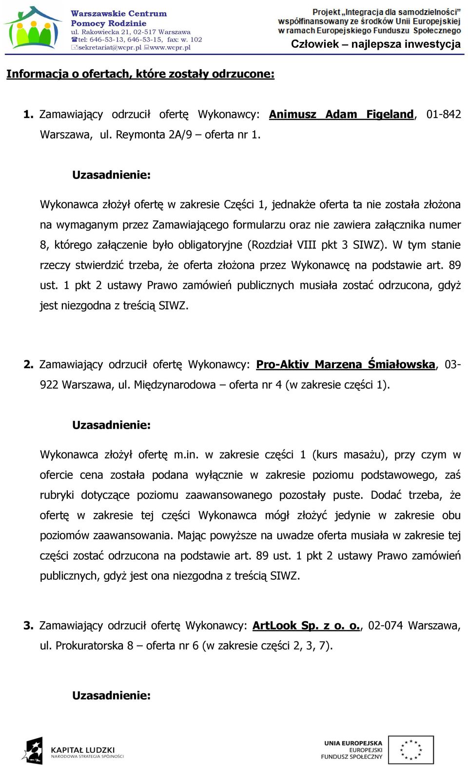 było obligatoryjne (Rozdział VIII pkt 3 SIWZ). W tym stanie rzeczy stwierdzić trzeba, że oferta złożona przez Wykonawcę na podstawie art. 89 ust.